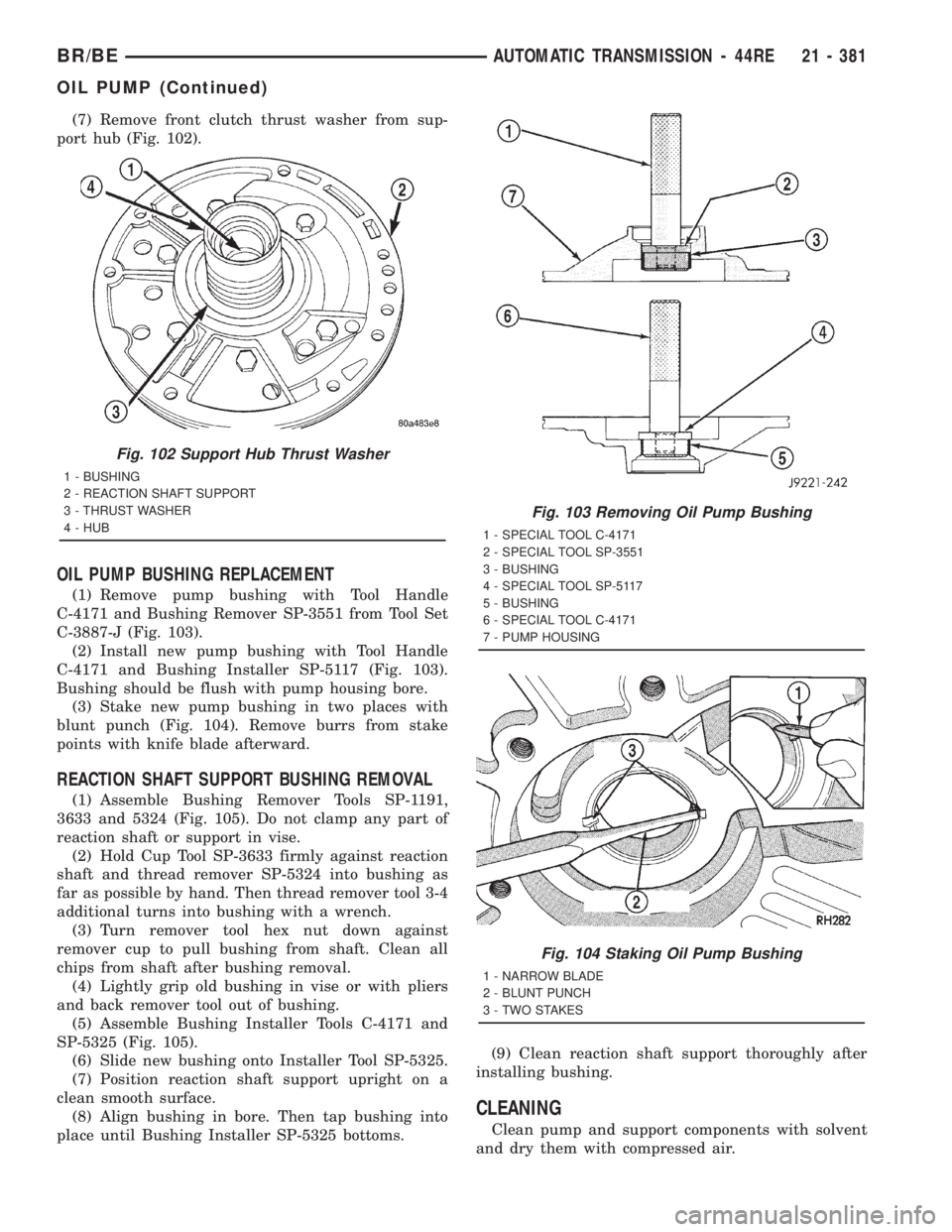 DODGE RAM 2001 Service Repair Manual (7) Remove front clutch thrust washer from sup-
port hub (Fig. 102).
OIL PUMP BUSHING REPLACEMENT
(1) Remove pump bushing with Tool Handle
C-4171 and Bushing Remover SP-3551 from Tool Set
C-3887-J (Fi DODGE RAM 2001 Service Repair Manual (7) Remove front clutch thrust washer from sup-
port hub (Fig. 102).
OIL PUMP BUSHING REPLACEMENT
(1) Remove pump bushing with Tool Handle
C-4171 and Bushing Remover SP-3551 from Tool Set
C-3887-J (Fi