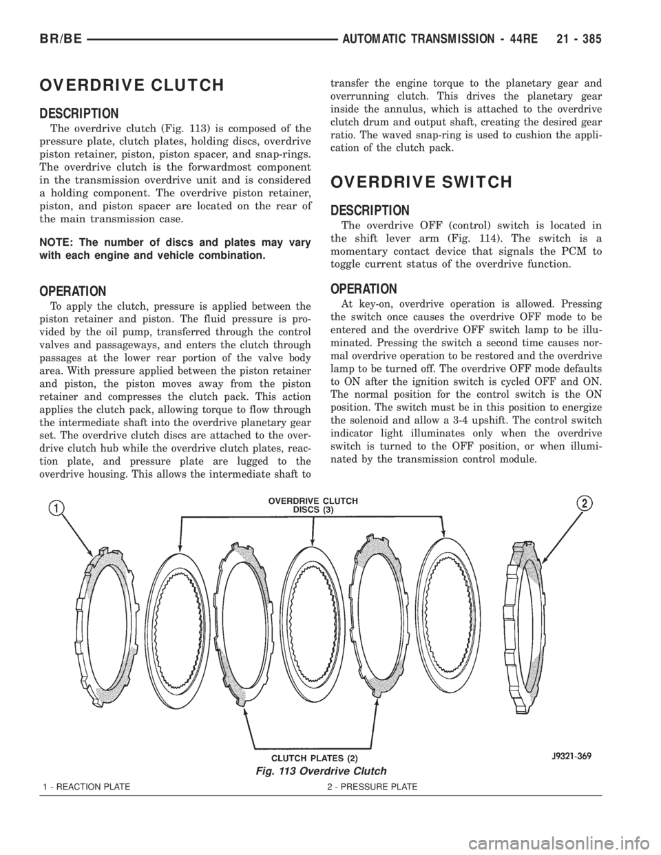 DODGE RAM 2001 Service Repair Manual OVERDRIVE CLUTCH
DESCRIPTION
The overdrive clutch (Fig. 113) is composed of the
pressure plate, clutch plates, holding discs, overdrive
piston retainer, piston, piston spacer, and snap-rings.
The over DODGE RAM 2001 Service Repair Manual OVERDRIVE CLUTCH
DESCRIPTION
The overdrive clutch (Fig. 113) is composed of the
pressure plate, clutch plates, holding discs, overdrive
piston retainer, piston, piston spacer, and snap-rings.
The over