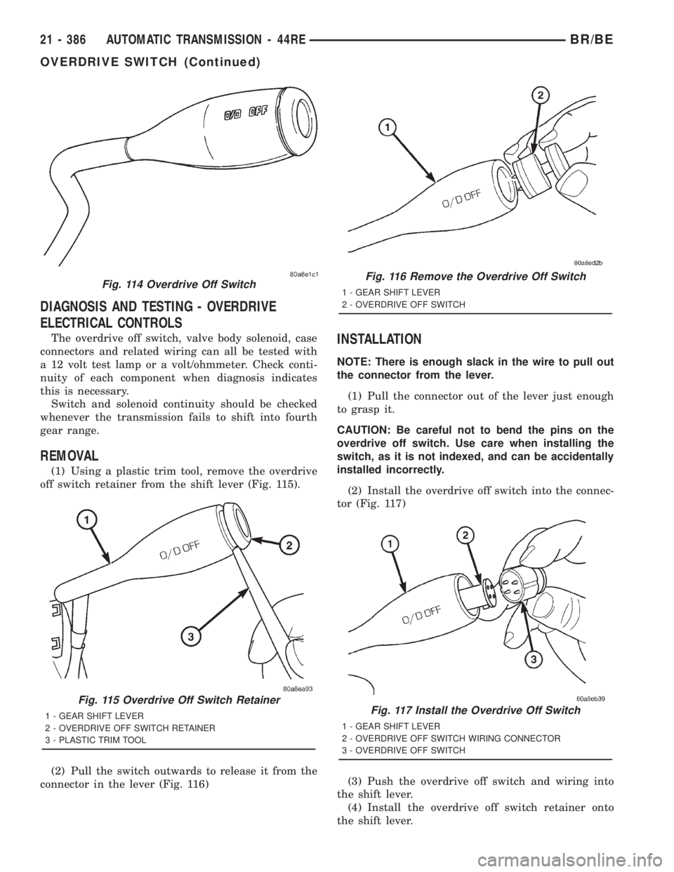 DODGE RAM 2001 Service Repair Manual DIAGNOSIS AND TESTING - OVERDRIVE
ELECTRICAL CONTROLS
The overdrive off switch, valve body solenoid, case
connectors and related wiring can all be tested with
a 12 volt test lamp or a volt/ohmmeter. C DODGE RAM 2001 Service Repair Manual DIAGNOSIS AND TESTING - OVERDRIVE
ELECTRICAL CONTROLS
The overdrive off switch, valve body solenoid, case
connectors and related wiring can all be tested with
a 12 volt test lamp or a volt/ohmmeter. C