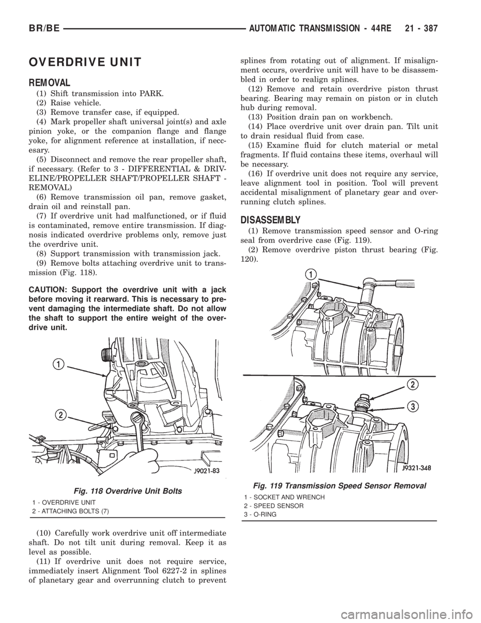 DODGE RAM 2001 Service Repair Manual OVERDRIVE UNIT
REMOVAL
(1) Shift transmission into PARK.
(2) Raise vehicle.
(3) Remove transfer case, if equipped.
(4) Mark propeller shaft universal joint(s) and axle
pinion yoke, or the companion fl DODGE RAM 2001 Service Repair Manual OVERDRIVE UNIT
REMOVAL
(1) Shift transmission into PARK.
(2) Raise vehicle.
(3) Remove transfer case, if equipped.
(4) Mark propeller shaft universal joint(s) and axle
pinion yoke, or the companion fl