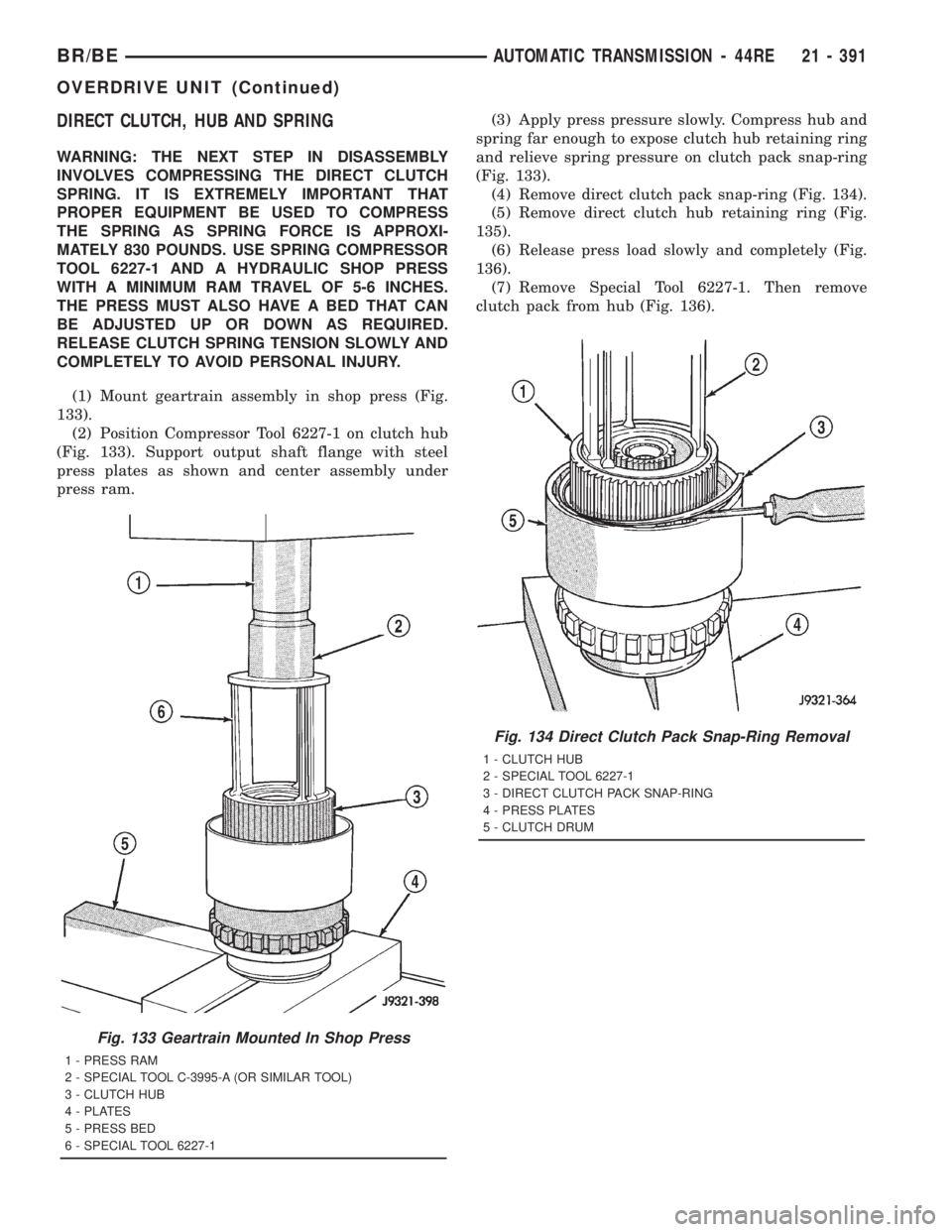 DODGE RAM 2001 Service Repair Manual DIRECT CLUTCH, HUB AND SPRING
WARNING: THE NEXT STEP IN DISASSEMBLY
INVOLVES COMPRESSING THE DIRECT CLUTCH
SPRING. IT IS EXTREMELY IMPORTANT THAT
PROPER EQUIPMENT BE USED TO COMPRESS
THE SPRING AS SPR DODGE RAM 2001 Service Repair Manual DIRECT CLUTCH, HUB AND SPRING
WARNING: THE NEXT STEP IN DISASSEMBLY
INVOLVES COMPRESSING THE DIRECT CLUTCH
SPRING. IT IS EXTREMELY IMPORTANT THAT
PROPER EQUIPMENT BE USED TO COMPRESS
THE SPRING AS SPR