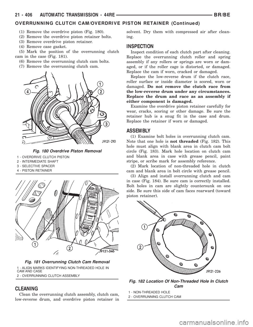 DODGE RAM 2001 Service Repair Manual (1) Remove the overdrive piston (Fig. 180).
(2) Remove the overdrive piston retainer bolts.
(3) Remove overdrive piston retainer.
(4) Remove case gasket.
(5) Mark the position of the overrunning clutc DODGE RAM 2001 Service Repair Manual (1) Remove the overdrive piston (Fig. 180).
(2) Remove the overdrive piston retainer bolts.
(3) Remove overdrive piston retainer.
(4) Remove case gasket.
(5) Mark the position of the overrunning clutc