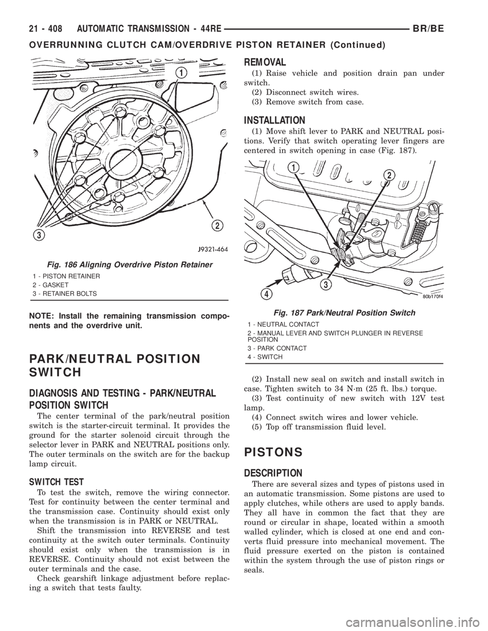 DODGE RAM 2001 Service Repair Manual NOTE: Install the remaining transmission compo-
nents and the overdrive unit.
PARK/NEUTRAL POSITION
SWITCH
DIAGNOSIS AND TESTING - PARK/NEUTRAL
POSITION SWITCH
The center terminal of the park/neutral DODGE RAM 2001 Service Repair Manual NOTE: Install the remaining transmission compo-
nents and the overdrive unit.
PARK/NEUTRAL POSITION
SWITCH
DIAGNOSIS AND TESTING - PARK/NEUTRAL
POSITION SWITCH
The center terminal of the park/neutral