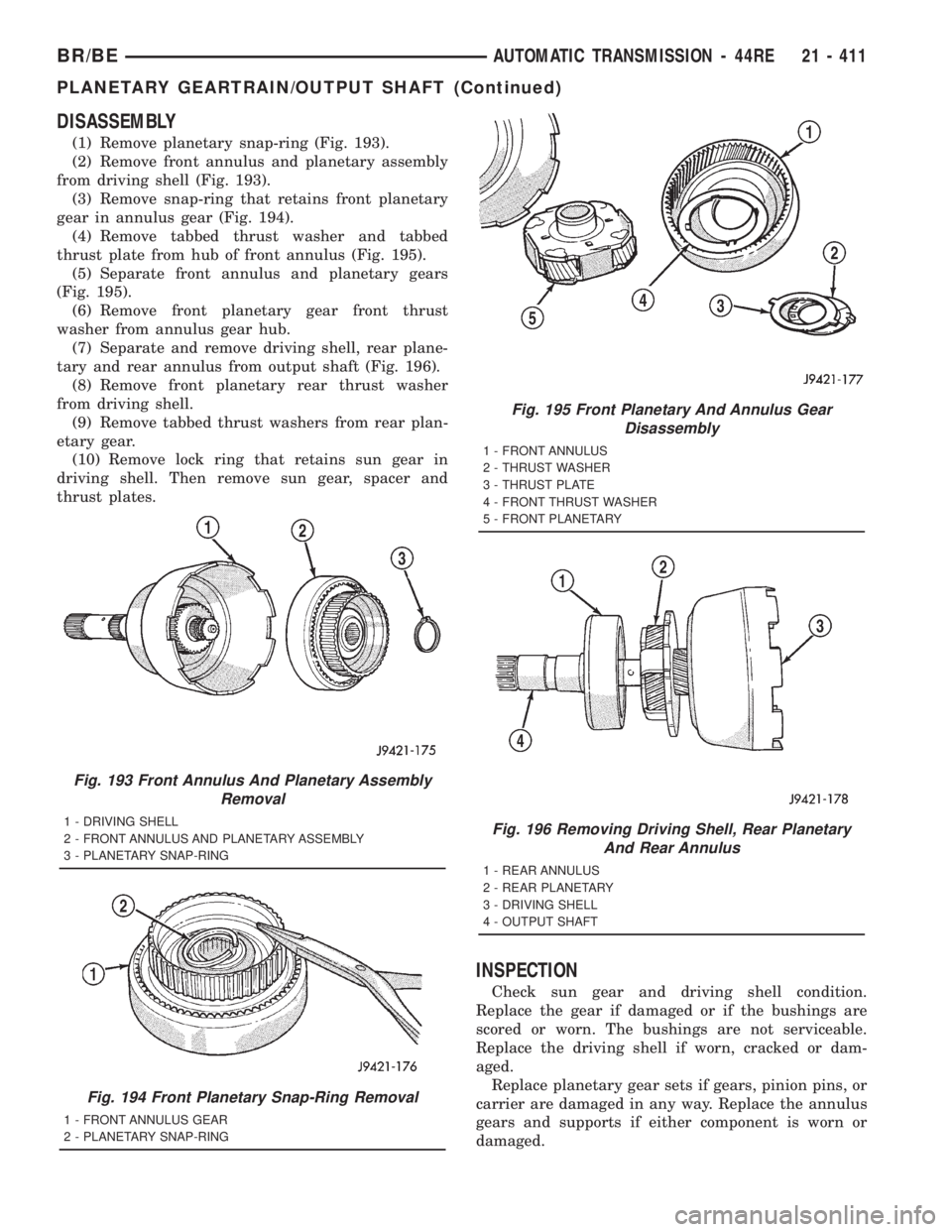 DODGE RAM 2001 Service Repair Manual DISASSEMBLY
(1) Remove planetary snap-ring (Fig. 193).
(2) Remove front annulus and planetary assembly
from driving shell (Fig. 193).
(3) Remove snap-ring that retains front planetary
gear in annulus DODGE RAM 2001 Service Repair Manual DISASSEMBLY
(1) Remove planetary snap-ring (Fig. 193).
(2) Remove front annulus and planetary assembly
from driving shell (Fig. 193).
(3) Remove snap-ring that retains front planetary
gear in annulus