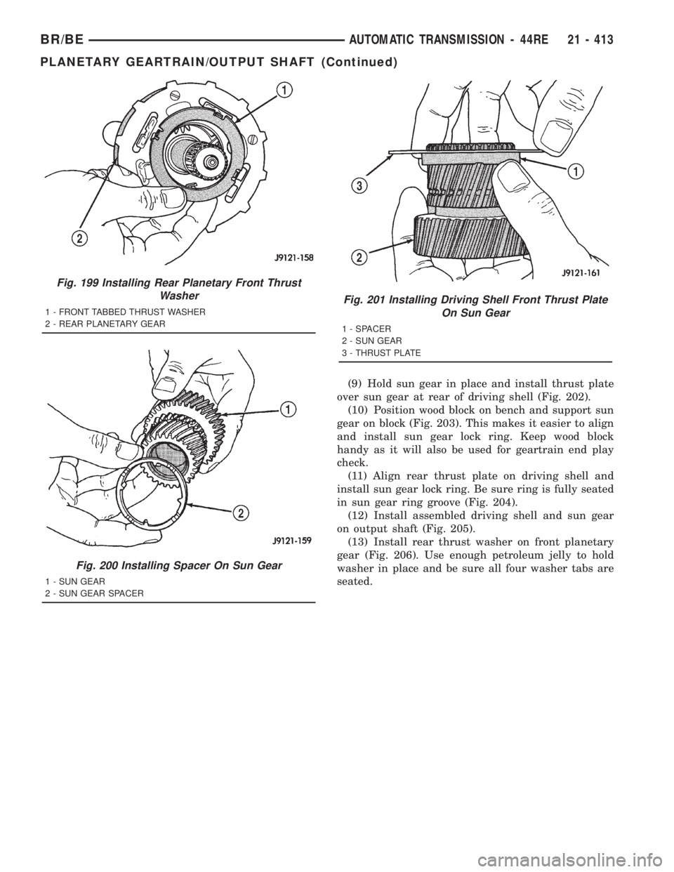 DODGE RAM 2001 Service Repair Manual (9) Hold sun gear in place and install thrust plate
over sun gear at rear of driving shell (Fig. 202).
(10) Position wood block on bench and support sun
gear on block (Fig. 203). This makes it easier DODGE RAM 2001 Service Repair Manual (9) Hold sun gear in place and install thrust plate
over sun gear at rear of driving shell (Fig. 202).
(10) Position wood block on bench and support sun
gear on block (Fig. 203). This makes it easier