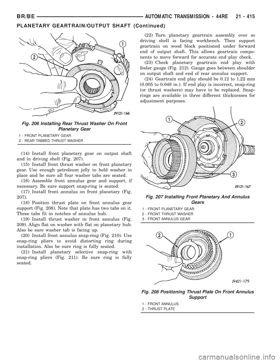DODGE RAM 2001 Service Repair Manual (14) Install front planetary gear on output shaft
and in driving shell (Fig. 207).
(15) Install front thrust washer on front planetary
gear. Use enough petroleum jelly to hold washer in
place and be s DODGE RAM 2001 Service Repair Manual (14) Install front planetary gear on output shaft
and in driving shell (Fig. 207).
(15) Install front thrust washer on front planetary
gear. Use enough petroleum jelly to hold washer in
place and be s