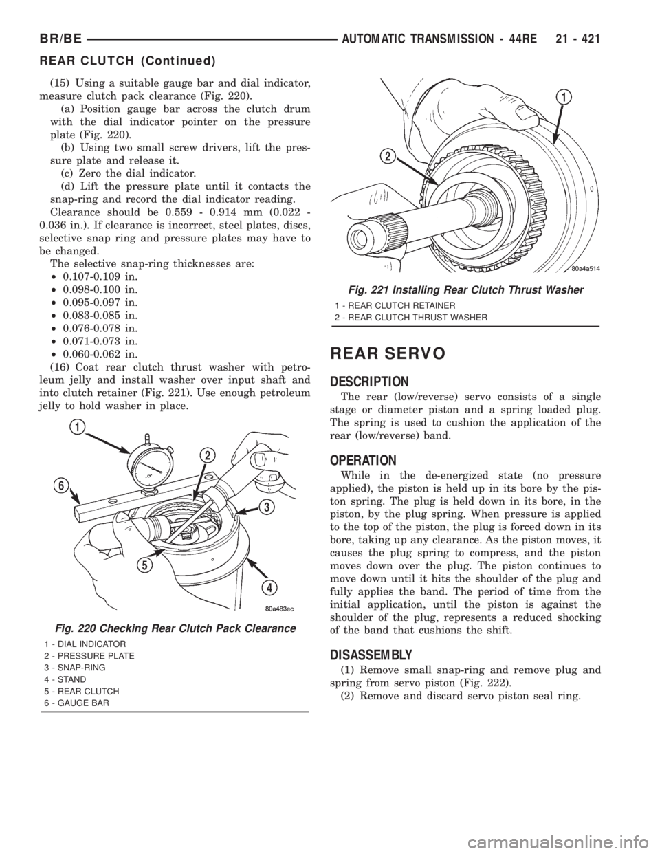 DODGE RAM 2001 Service Repair Manual (15) Using a suitable gauge bar and dial indicator,
measure clutch pack clearance (Fig. 220).
(a) Position gauge bar across the clutch drum
with the dial indicator pointer on the pressure
plate (Fig. DODGE RAM 2001 Service Repair Manual (15) Using a suitable gauge bar and dial indicator,
measure clutch pack clearance (Fig. 220).
(a) Position gauge bar across the clutch drum
with the dial indicator pointer on the pressure
plate (Fig.