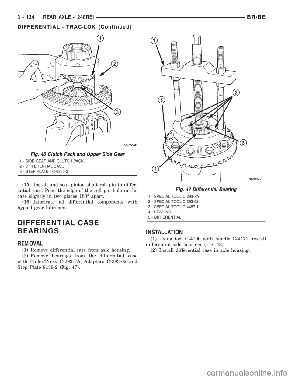 DODGE RAM 2001  Service Repair Manual (15) Install and seat pinion shaft roll pin in differ-
ential case. Peen the edge of the roll pin hole in the
case slightly in two places 180É apart.
(16) Lubricate all differential components with
h