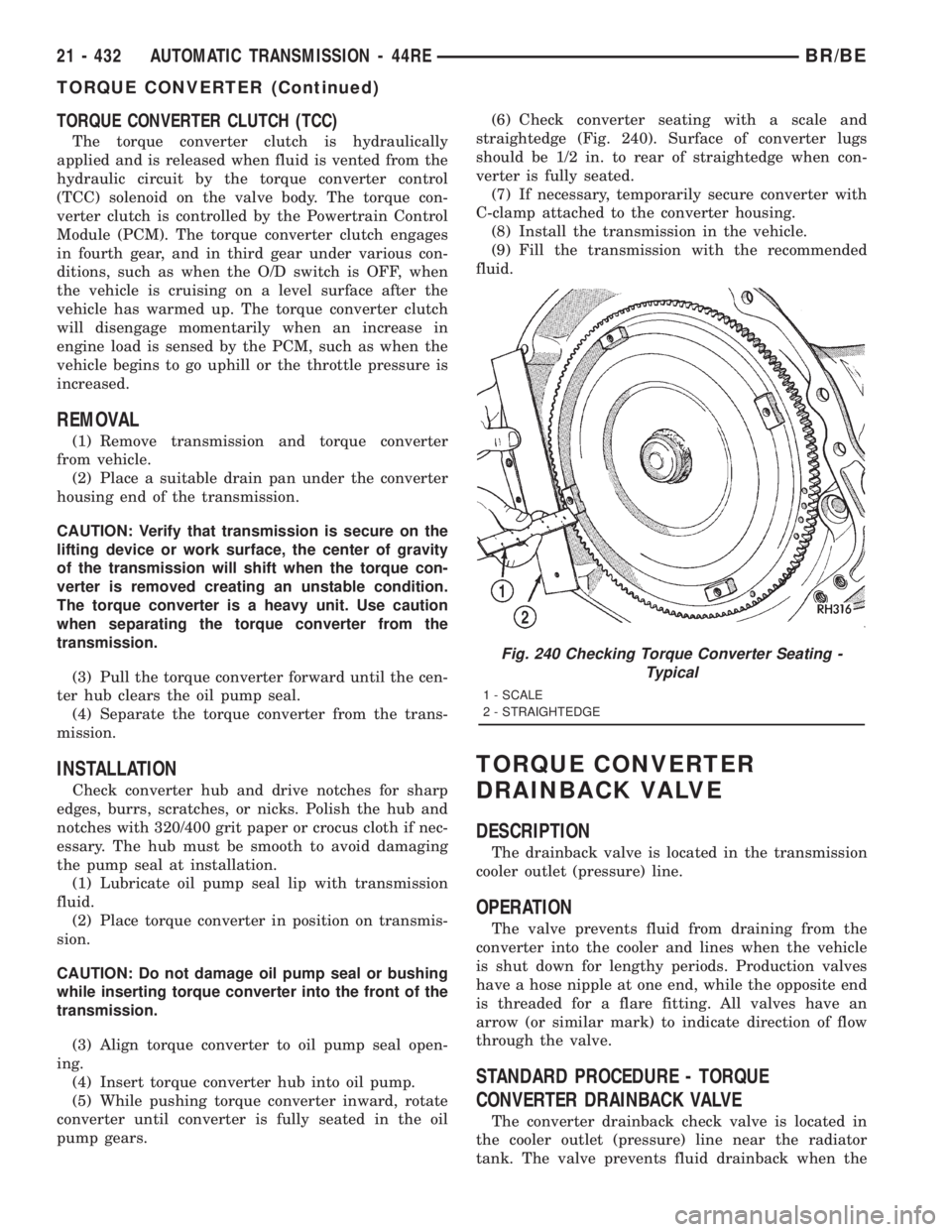 DODGE RAM 2001 Service Repair Manual TORQUE CONVERTER CLUTCH (TCC)
The torque converter clutch is hydraulically
applied and is released when fluid is vented from the
hydraulic circuit by the torque converter control
(TCC) solenoid on the DODGE RAM 2001 Service Repair Manual TORQUE CONVERTER CLUTCH (TCC)
The torque converter clutch is hydraulically
applied and is released when fluid is vented from the
hydraulic circuit by the torque converter control
(TCC) solenoid on the