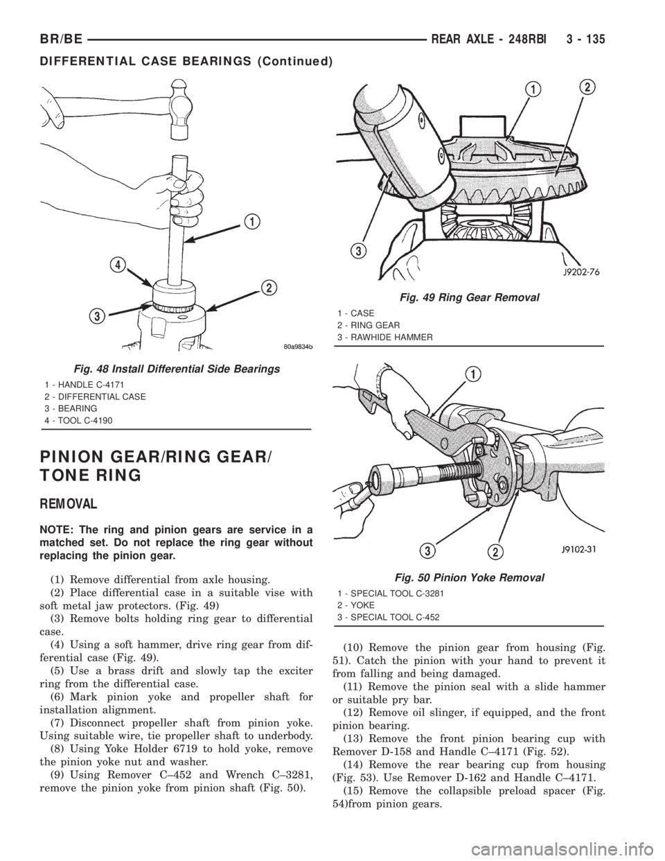 DODGE RAM 2001  Service Repair Manual PINION GEAR/RING GEAR/
TONE RING
REMOVAL
NOTE: The ring and pinion gears are service in a
matched set. Do not replace the ring gear without
replacing the pinion gear.
(1) Remove differential from axle