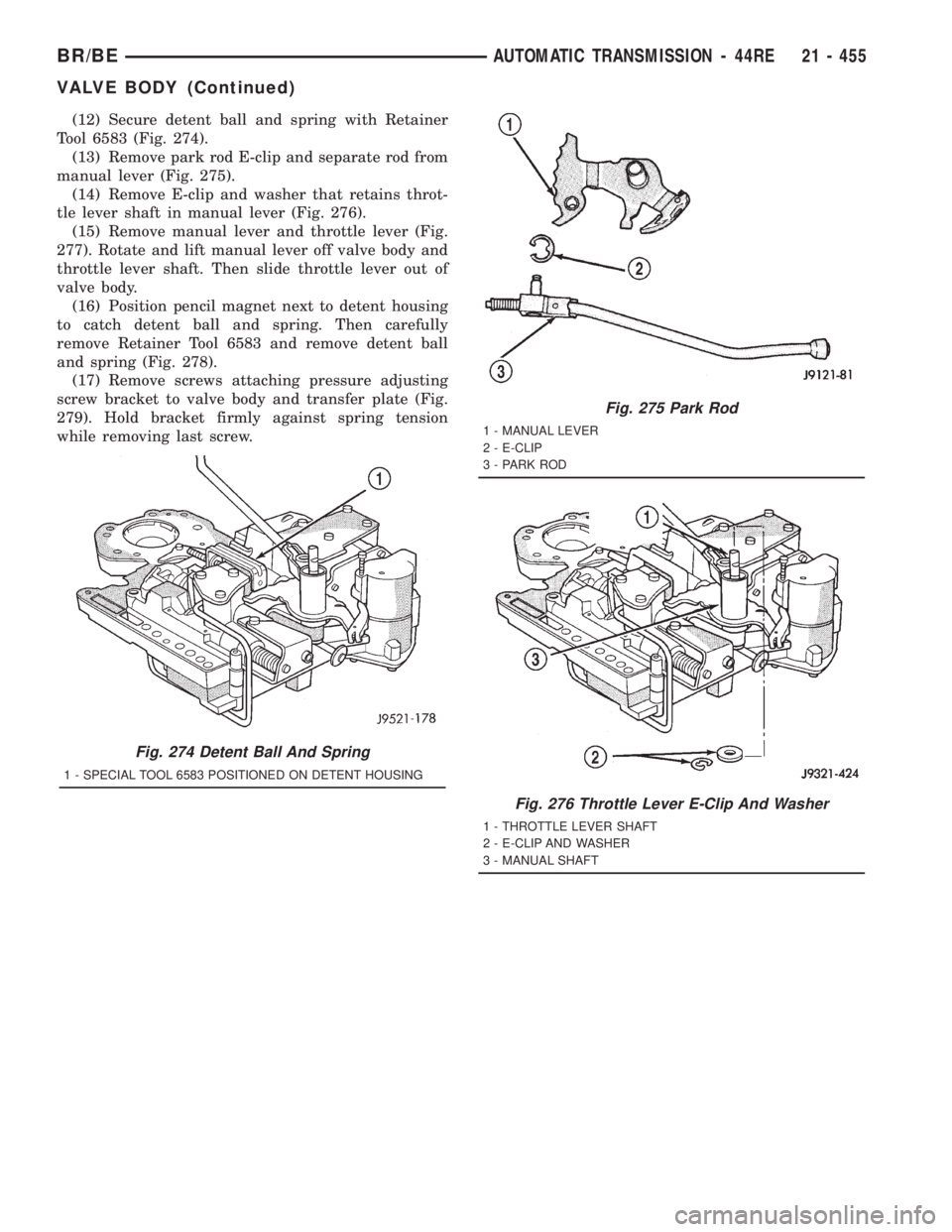 DODGE RAM 2001 Service Repair Manual (12) Secure detent ball and spring with Retainer
Tool 6583 (Fig. 274).
(13) Remove park rod E-clip and separate rod from
manual lever (Fig. 275).
(14) Remove E-clip and washer that retains throt-
tle DODGE RAM 2001 Service Repair Manual (12) Secure detent ball and spring with Retainer
Tool 6583 (Fig. 274).
(13) Remove park rod E-clip and separate rod from
manual lever (Fig. 275).
(14) Remove E-clip and washer that retains throt-
tle