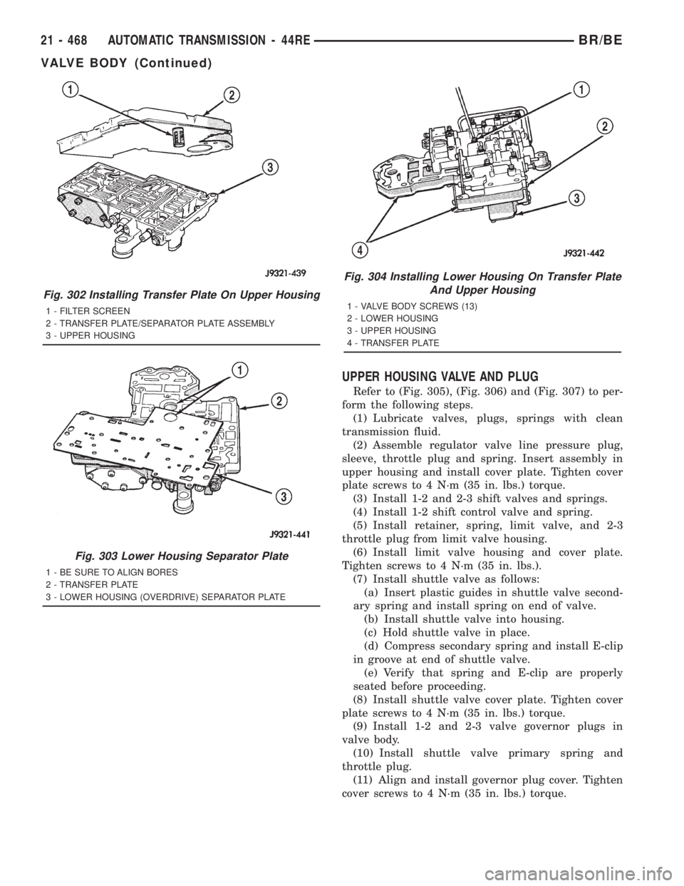 DODGE RAM 2001 Service Repair Manual UPPER HOUSING VALVE AND PLUG
Refer to (Fig. 305), (Fig. 306) and (Fig. 307) to per-
form the following steps.
(1) Lubricate valves, plugs, springs with clean
transmission fluid.
(2) Assemble regulator DODGE RAM 2001 Service Repair Manual UPPER HOUSING VALVE AND PLUG
Refer to (Fig. 305), (Fig. 306) and (Fig. 307) to per-
form the following steps.
(1) Lubricate valves, plugs, springs with clean
transmission fluid.
(2) Assemble regulator