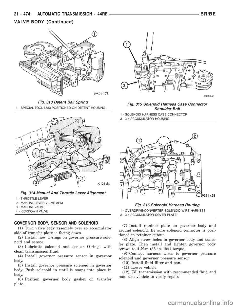 DODGE RAM 2001 Service Repair Manual GOVERNOR BODY, SENSOR AND SOLENOID
(1) Turn valve body assembly over so accumulator
side of transfer plate is facing down.
(2) Install new O-rings on governor pressure sole-
noid and sensor.
(3) Lubri DODGE RAM 2001 Service Repair Manual GOVERNOR BODY, SENSOR AND SOLENOID
(1) Turn valve body assembly over so accumulator
side of transfer plate is facing down.
(2) Install new O-rings on governor pressure sole-
noid and sensor.
(3) Lubri