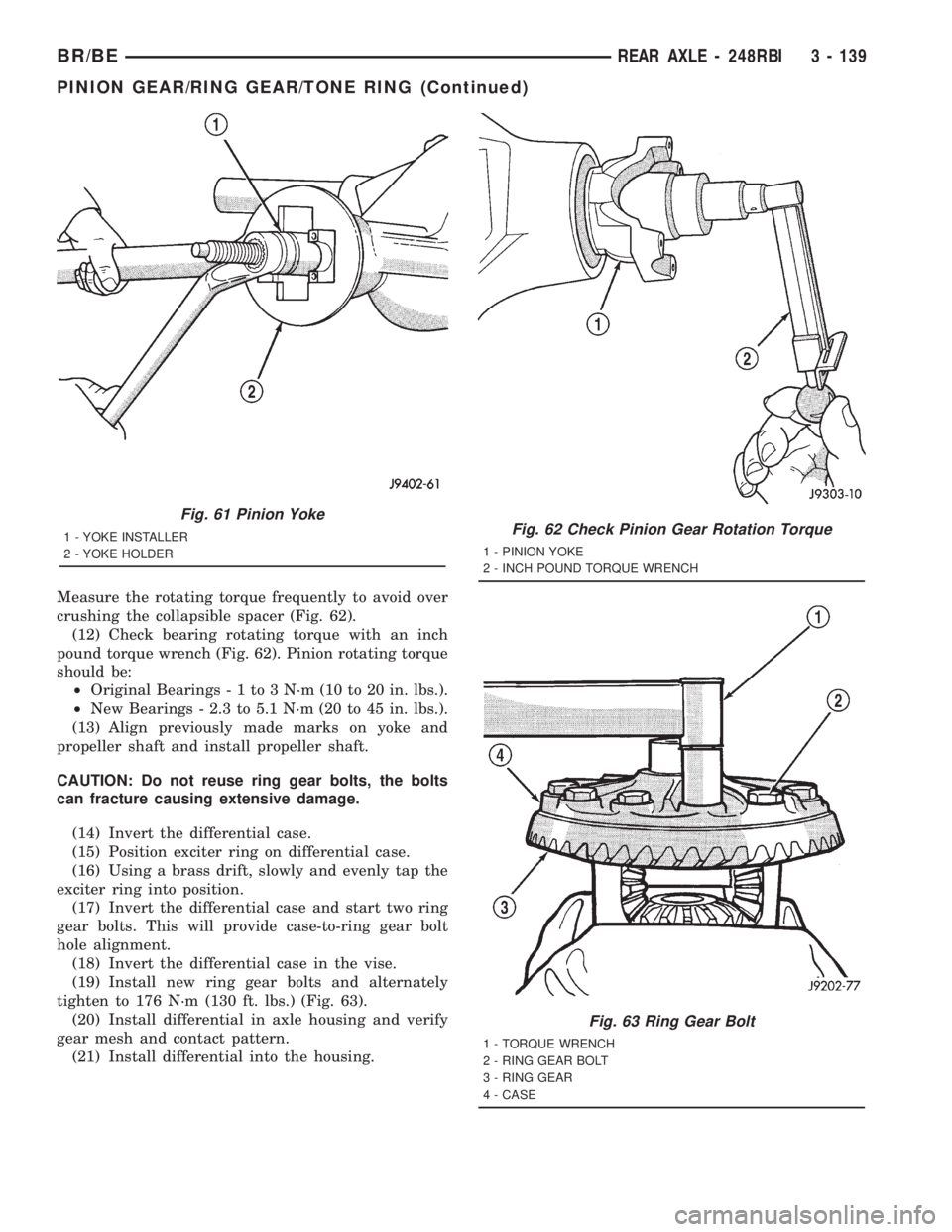 DODGE RAM 2001  Service Repair Manual Measure the rotating torque frequently to avoid over
crushing the collapsible spacer (Fig. 62).
(12) Check bearing rotating torque with an inch
pound torque wrench (Fig. 62). Pinion rotating torque
sh