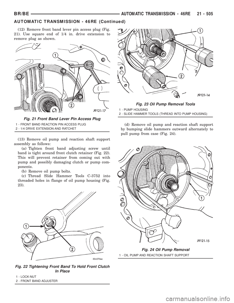 DODGE RAM 2001 Service Repair Manual (12) Remove front band lever pin access plug (Fig.
21). Use square end of 1/4 in. drive extension to
remove plug as shown.
(13) Remove oil pump and reaction shaft support
assembly as follows:
(a) Tigh DODGE RAM 2001 Service Repair Manual (12) Remove front band lever pin access plug (Fig.
21). Use square end of 1/4 in. drive extension to
remove plug as shown.
(13) Remove oil pump and reaction shaft support
assembly as follows:
(a) Tigh
