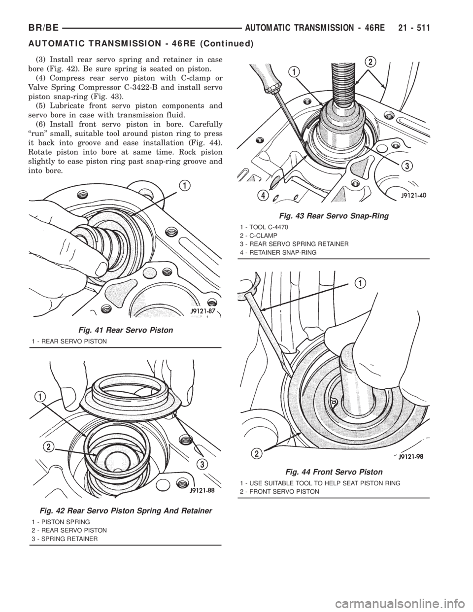 DODGE RAM 2001 Service Repair Manual (3) Install rear servo spring and retainer in case
bore (Fig. 42). Be sure spring is seated on piston.
(4) Compress rear servo piston with C-clamp or
Valve Spring Compressor C-3422-B and install servo DODGE RAM 2001 Service Repair Manual (3) Install rear servo spring and retainer in case
bore (Fig. 42). Be sure spring is seated on piston.
(4) Compress rear servo piston with C-clamp or
Valve Spring Compressor C-3422-B and install servo