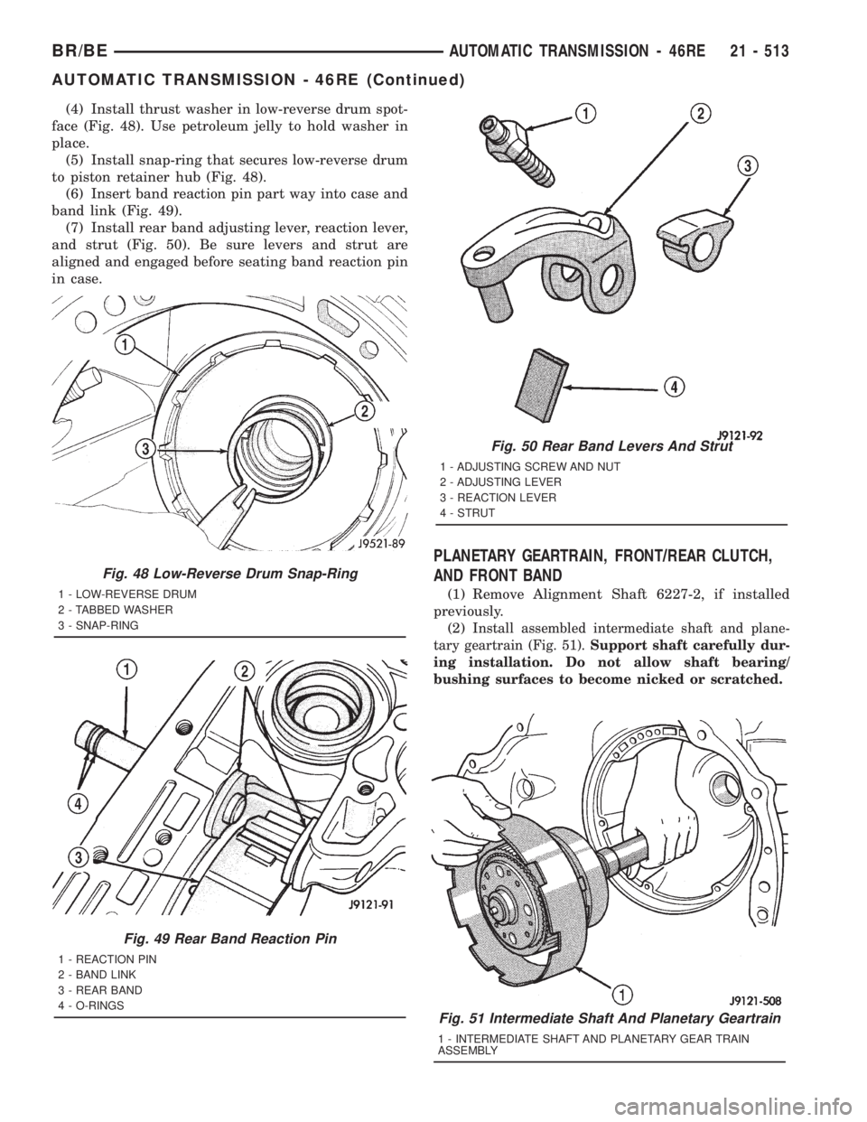 DODGE RAM 2001 Service Repair Manual (4) Install thrust washer in low-reverse drum spot-
face (Fig. 48). Use petroleum jelly to hold washer in
place.
(5) Install snap-ring that secures low-reverse drum
to piston retainer hub (Fig. 48).
( DODGE RAM 2001 Service Repair Manual (4) Install thrust washer in low-reverse drum spot-
face (Fig. 48). Use petroleum jelly to hold washer in
place.
(5) Install snap-ring that secures low-reverse drum
to piston retainer hub (Fig. 48).
(