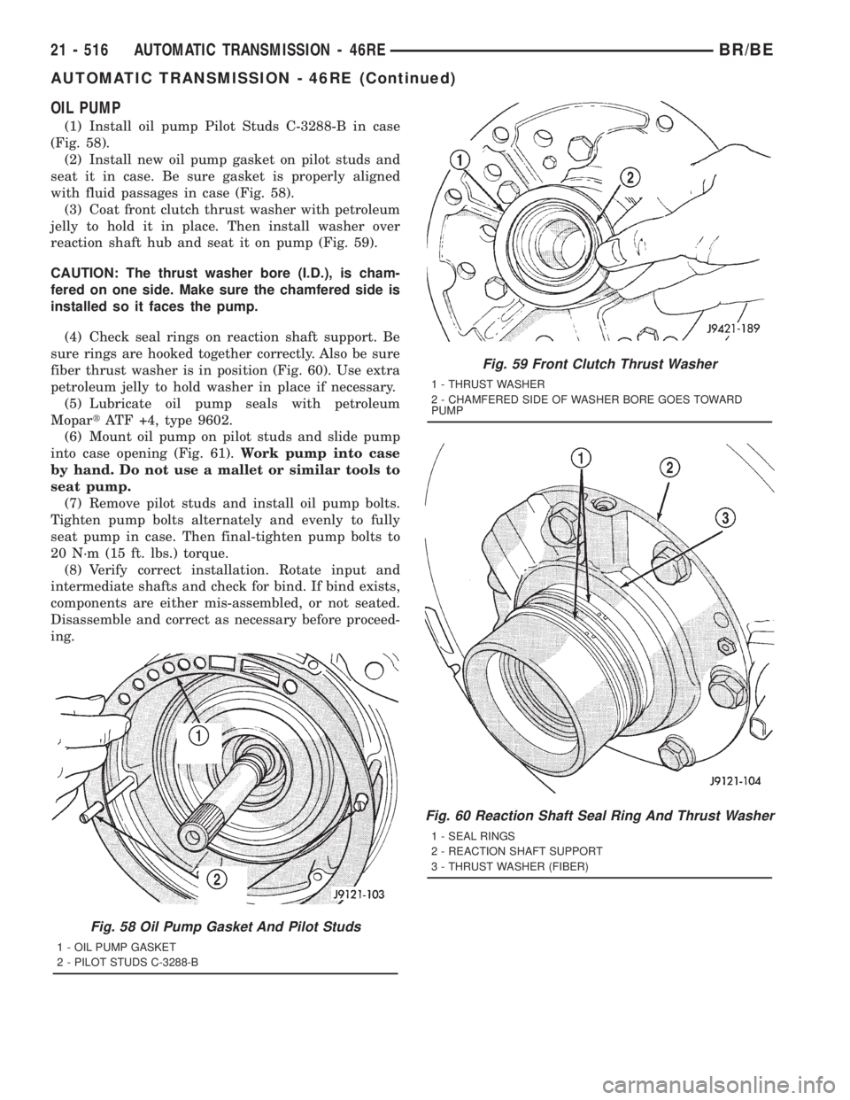 DODGE RAM 2001 Service Repair Manual OIL PUMP
(1) Install oil pump Pilot Studs C-3288-B in case
(Fig. 58).
(2) Install new oil pump gasket on pilot studs and
seat it in case. Be sure gasket is properly aligned
with fluid passages in case DODGE RAM 2001 Service Repair Manual OIL PUMP
(1) Install oil pump Pilot Studs C-3288-B in case
(Fig. 58).
(2) Install new oil pump gasket on pilot studs and
seat it in case. Be sure gasket is properly aligned
with fluid passages in case