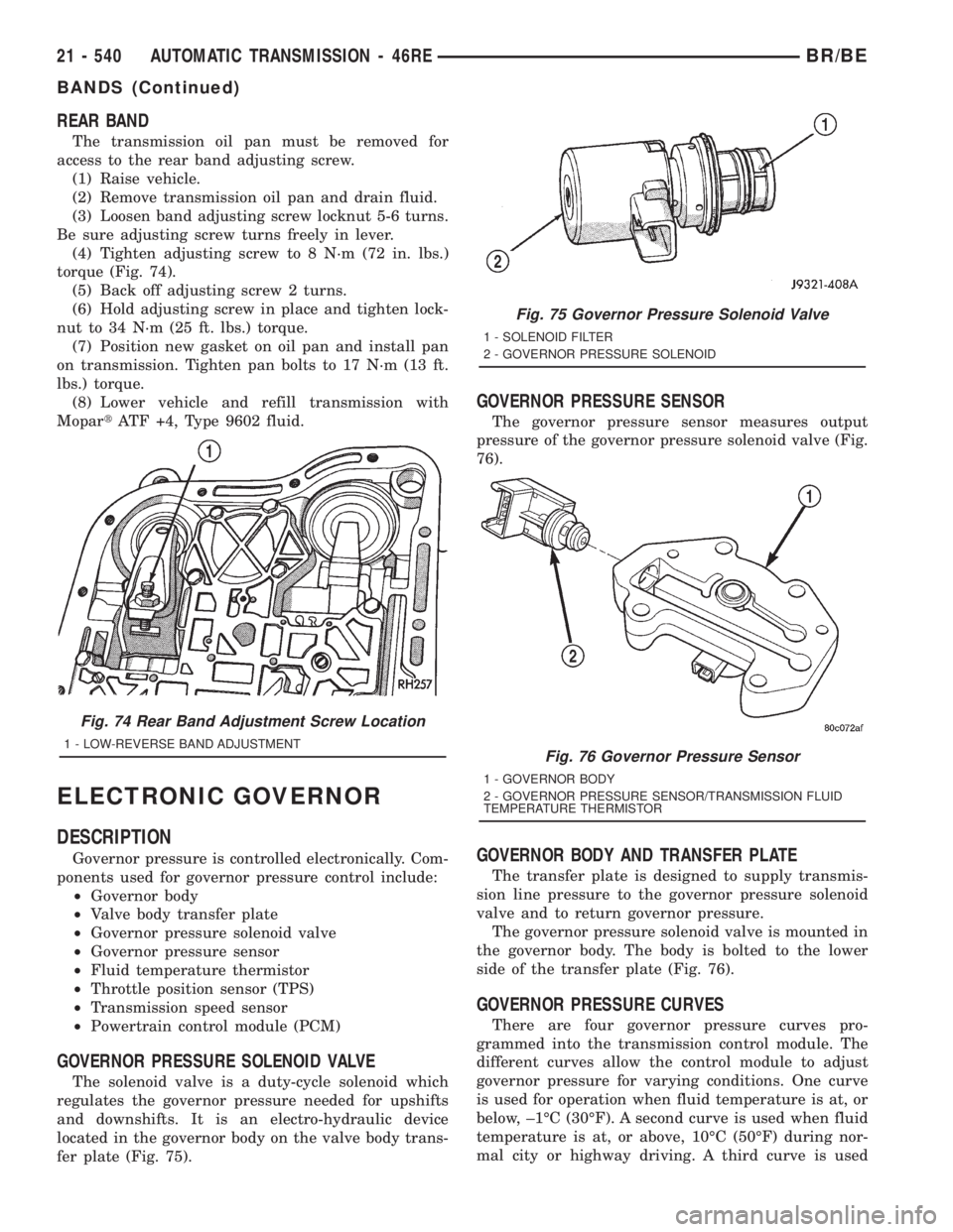 DODGE RAM 2001 Service Repair Manual REAR BAND
The transmission oil pan must be removed for
access to the rear band adjusting screw.
(1) Raise vehicle.
(2) Remove transmission oil pan and drain fluid.
(3) Loosen band adjusting screw lock DODGE RAM 2001 Service Repair Manual REAR BAND
The transmission oil pan must be removed for
access to the rear band adjusting screw.
(1) Raise vehicle.
(2) Remove transmission oil pan and drain fluid.
(3) Loosen band adjusting screw lock