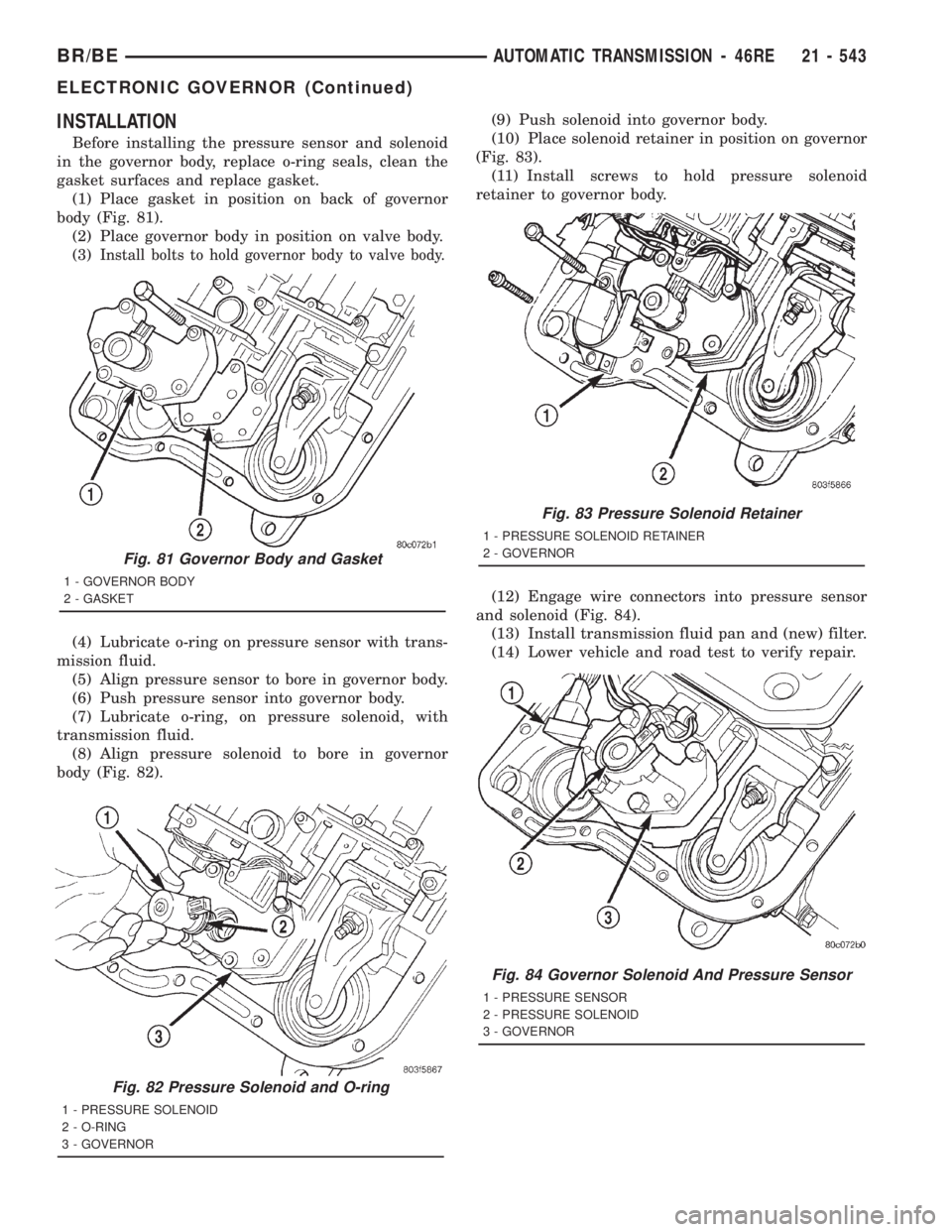 DODGE RAM 2001 Service Repair Manual INSTALLATION
Before installing the pressure sensor and solenoid
in the governor body, replace o-ring seals, clean the
gasket surfaces and replace gasket.
(1) Place gasket in position on back of govern DODGE RAM 2001 Service Repair Manual INSTALLATION
Before installing the pressure sensor and solenoid
in the governor body, replace o-ring seals, clean the
gasket surfaces and replace gasket.
(1) Place gasket in position on back of govern