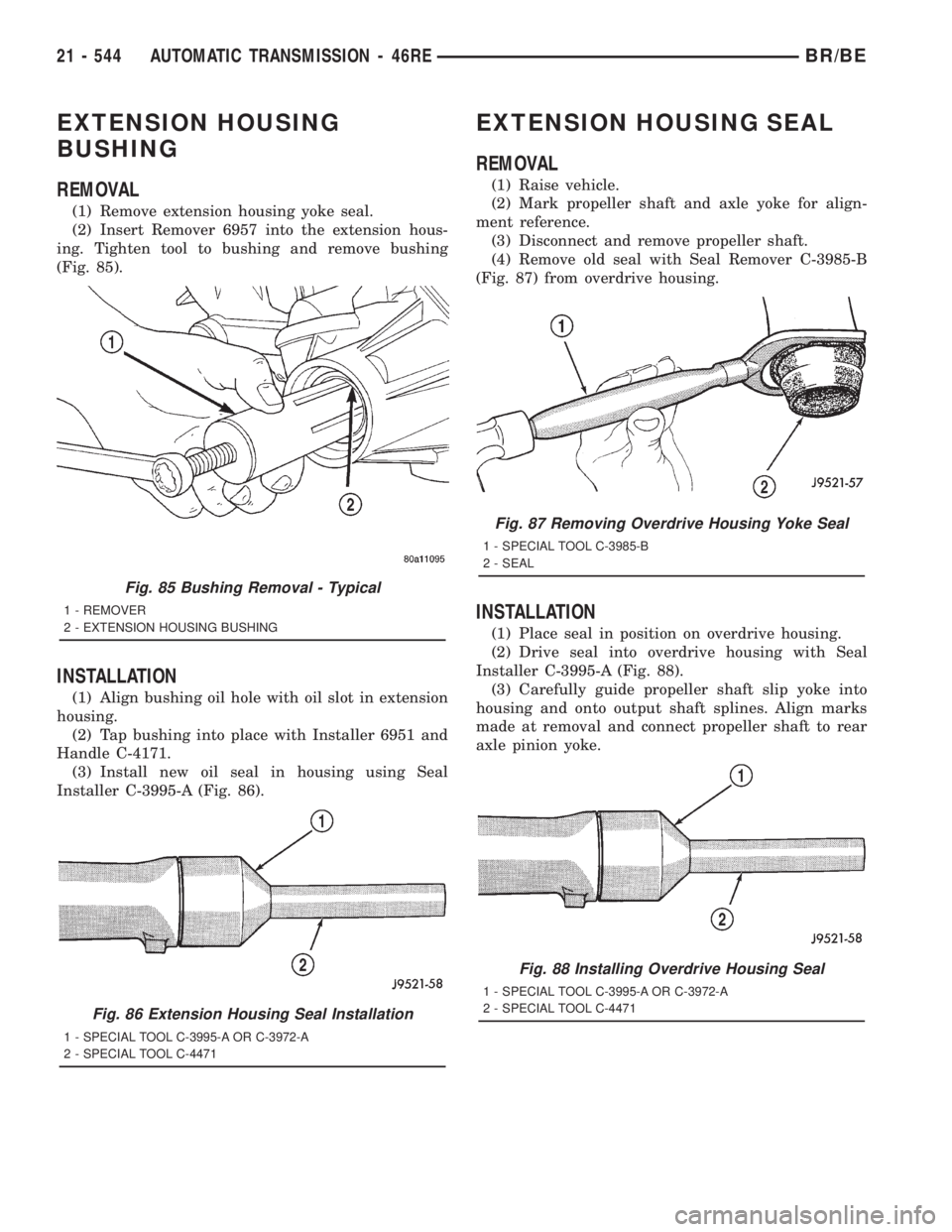 DODGE RAM 2001 Service Repair Manual EXTENSION HOUSING
BUSHING
REMOVAL
(1) Remove extension housing yoke seal.
(2) Insert Remover 6957 into the extension hous-
ing. Tighten tool to bushing and remove bushing
(Fig. 85).
INSTALLATION
(1) A DODGE RAM 2001 Service Repair Manual EXTENSION HOUSING
BUSHING
REMOVAL
(1) Remove extension housing yoke seal.
(2) Insert Remover 6957 into the extension hous-
ing. Tighten tool to bushing and remove bushing
(Fig. 85).
INSTALLATION
(1) A