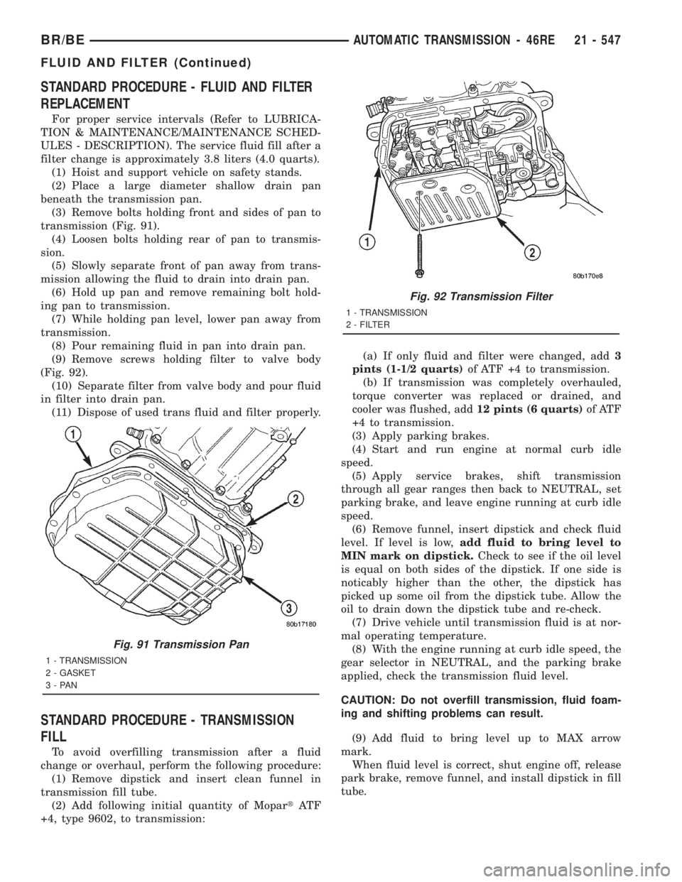 DODGE RAM 2001  Service Repair Manual STANDARD PROCEDURE - FLUID AND FILTER
REPLACEMENT
For proper service intervals (Refer to LUBRICA-
TION & MAINTENANCE/MAINTENANCE SCHED-
ULES - DESCRIPTION). The service fluid fill after a
filter chang
