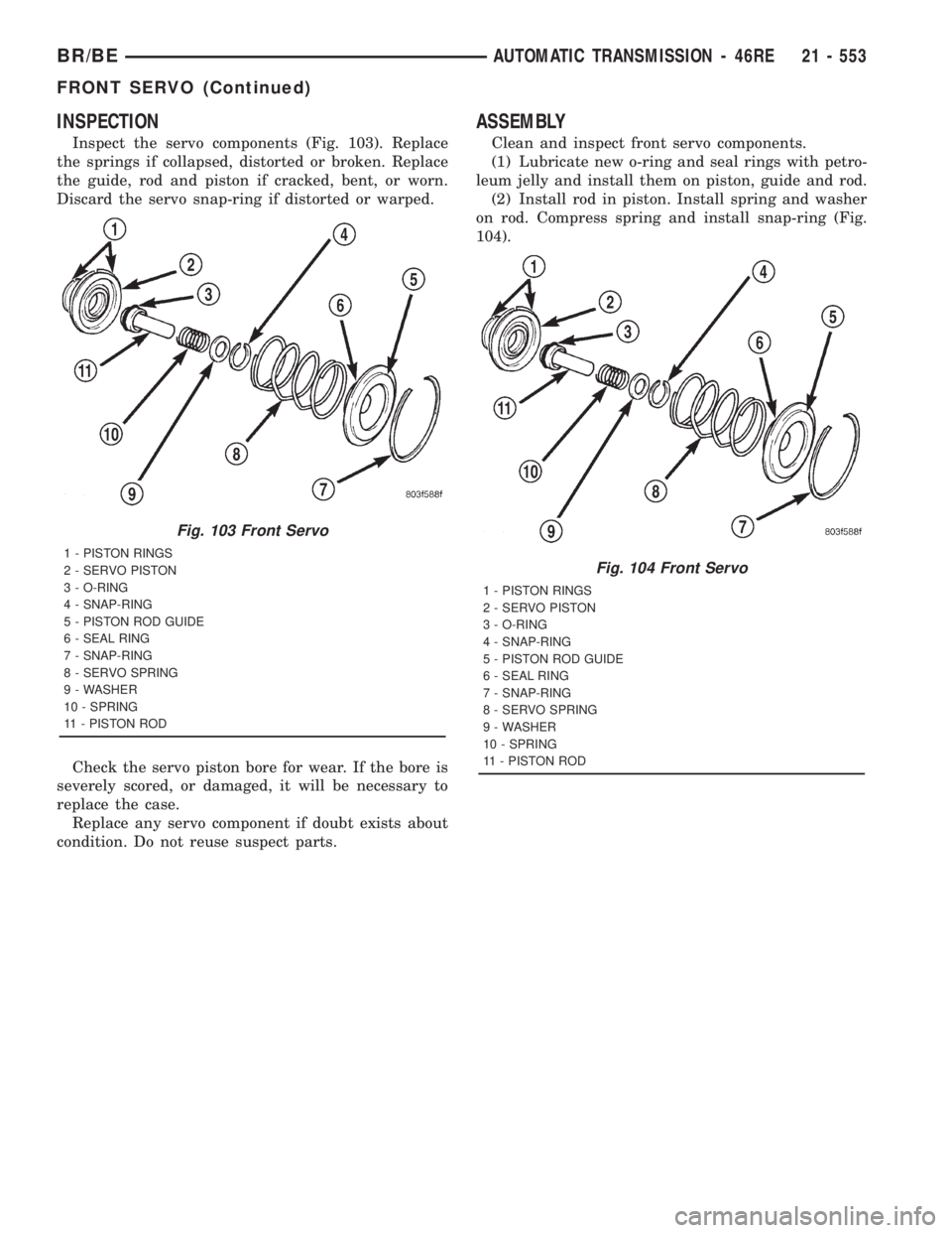 DODGE RAM 2001  Service Repair Manual INSPECTION
Inspect the servo components (Fig. 103). Replace
the springs if collapsed, distorted or broken. Replace
the guide, rod and piston if cracked, bent, or worn.
Discard the servo snap-ring if d