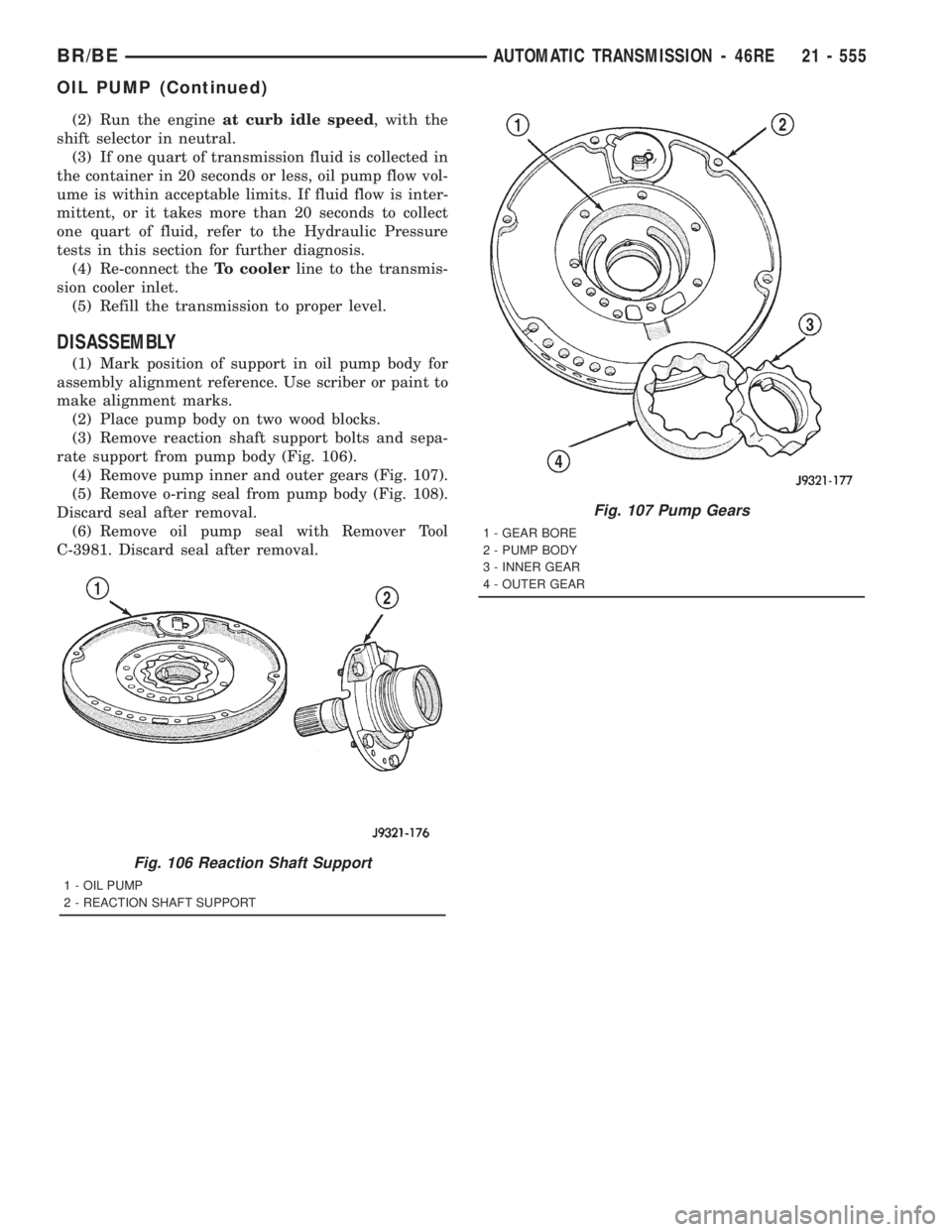 DODGE RAM 2001  Service Repair Manual (2) Run the engineat curb idle speed, with the
shift selector in neutral.
(3) If one quart of transmission fluid is collected in
the container in 20 seconds or less, oil pump flow vol-
ume is within a