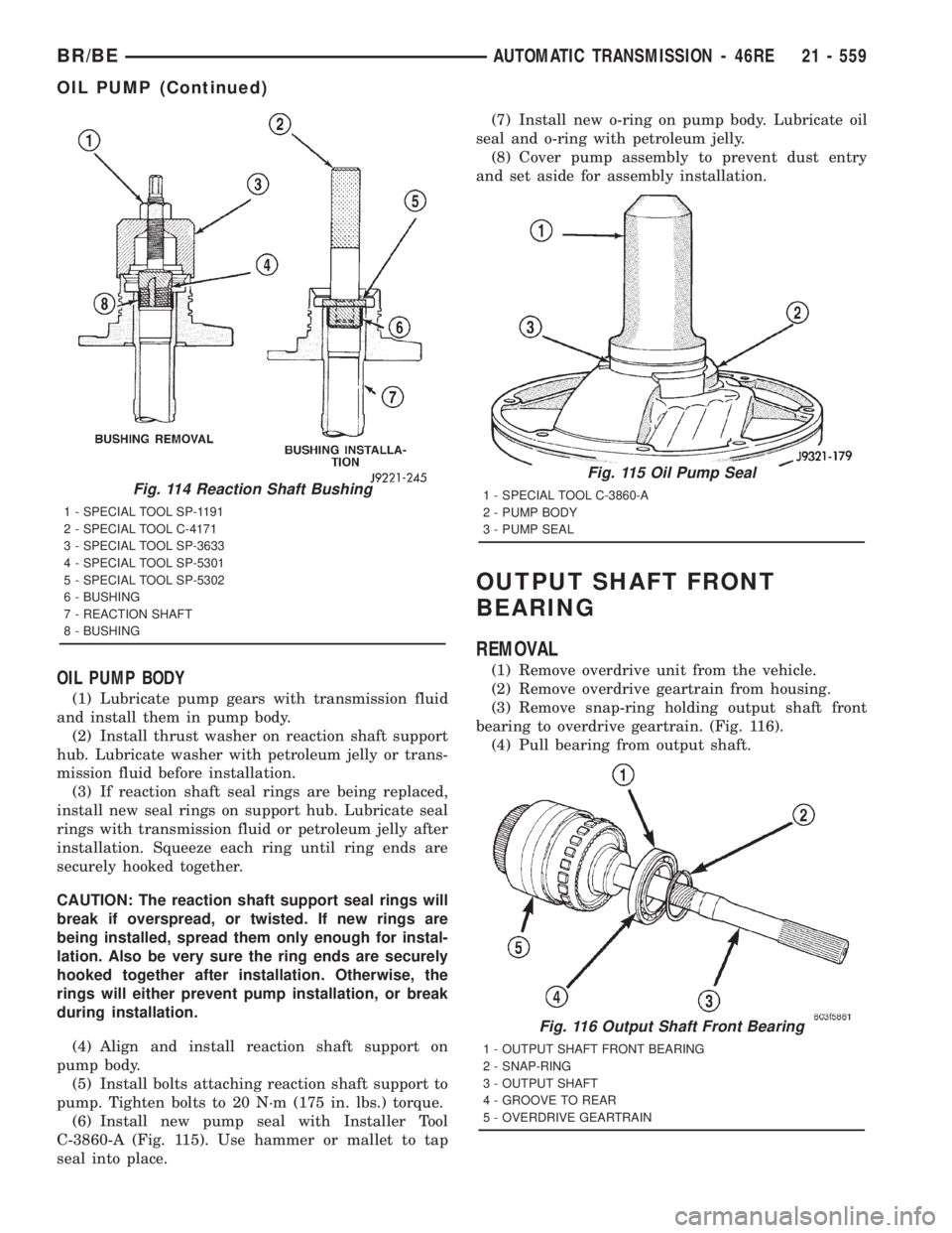 DODGE RAM 2001  Service Repair Manual OIL PUMP BODY
(1) Lubricate pump gears with transmission fluid
and install them in pump body.
(2) Install thrust washer on reaction shaft support
hub. Lubricate washer with petroleum jelly or trans-
m