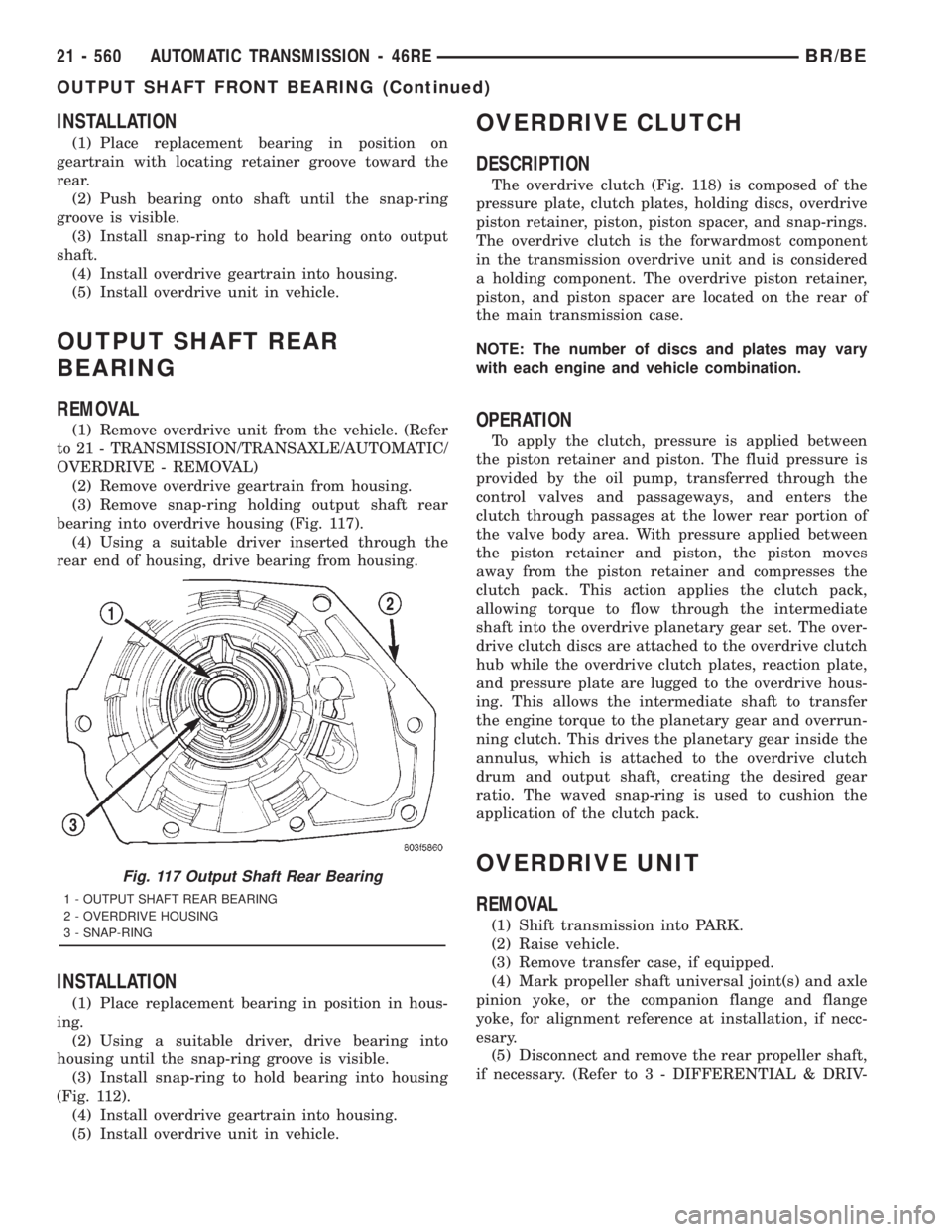DODGE RAM 2001  Service Repair Manual INSTALLATION
(1) Place replacement bearing in position on
geartrain with locating retainer groove toward the
rear.
(2) Push bearing onto shaft until the snap-ring
groove is visible.
(3) Install snap-r
