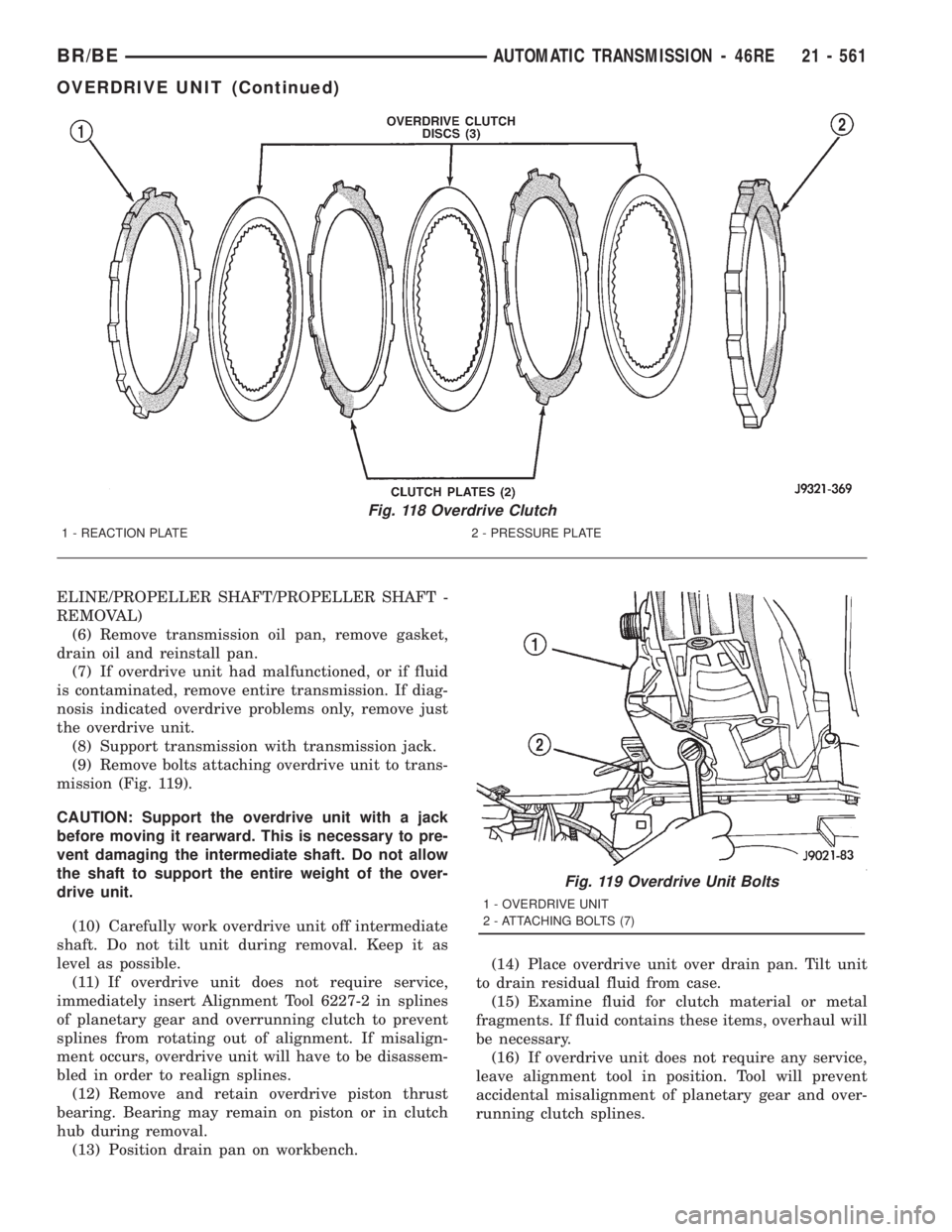 DODGE RAM 2001  Service Repair Manual ELINE/PROPELLER SHAFT/PROPELLER SHAFT -
REMOVAL)
(6) Remove transmission oil pan, remove gasket,
drain oil and reinstall pan.
(7) If overdrive unit had malfunctioned, or if fluid
is contaminated, remo