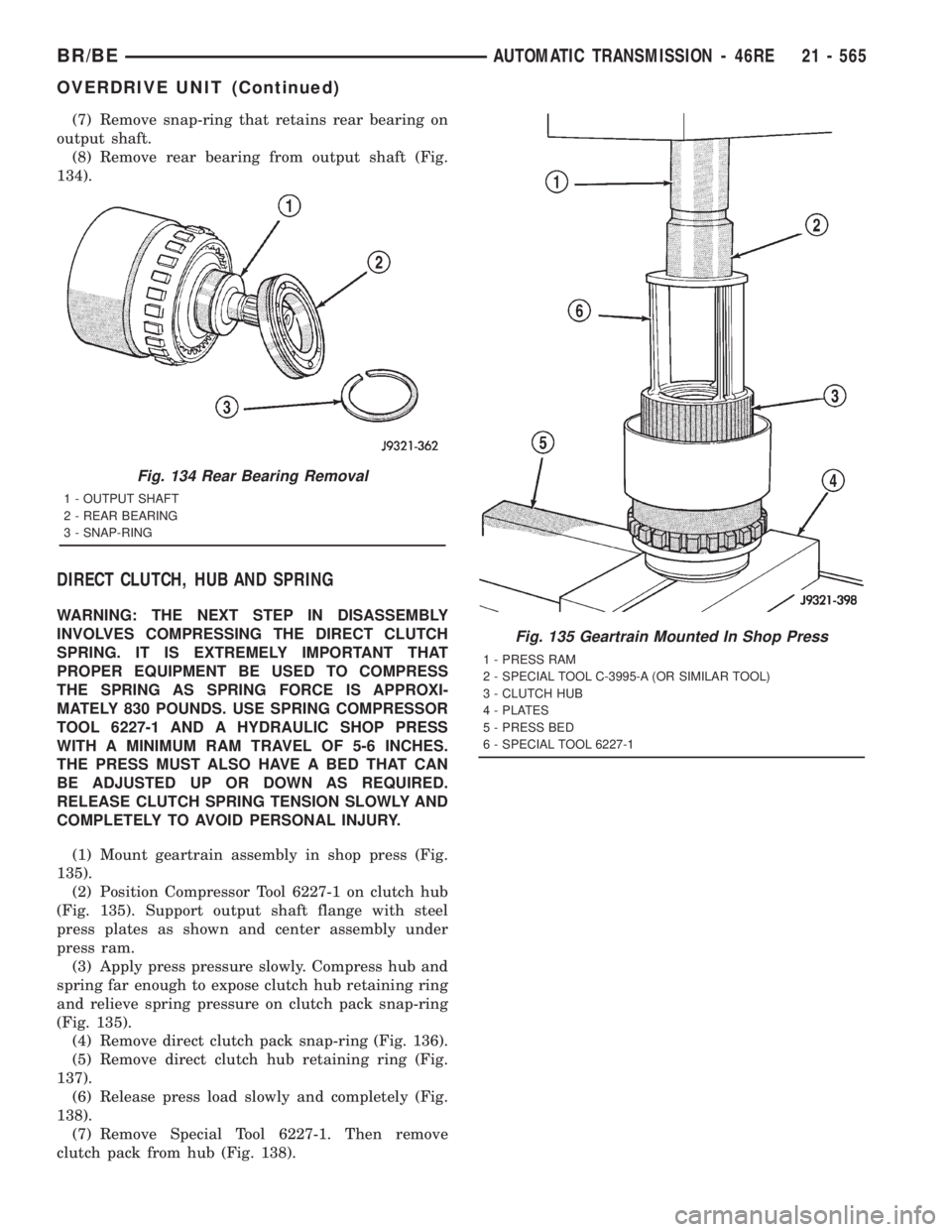DODGE RAM 2001  Service Repair Manual (7) Remove snap-ring that retains rear bearing on
output shaft.
(8) Remove rear bearing from output shaft (Fig.
134).
DIRECT CLUTCH, HUB AND SPRING
WARNING: THE NEXT STEP IN DISASSEMBLY
INVOLVES COMPR