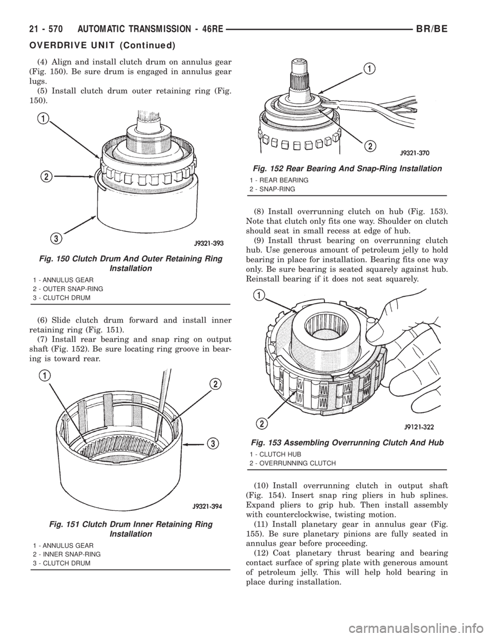 DODGE RAM 2001 Service Repair Manual (4) Align and install clutch drum on annulus gear
(Fig. 150). Be sure drum is engaged in annulus gear
lugs.
(5) Install clutch drum outer retaining ring (Fig.
150).
(6) Slide clutch drum forward and i DODGE RAM 2001 Service Repair Manual (4) Align and install clutch drum on annulus gear
(Fig. 150). Be sure drum is engaged in annulus gear
lugs.
(5) Install clutch drum outer retaining ring (Fig.
150).
(6) Slide clutch drum forward and i
