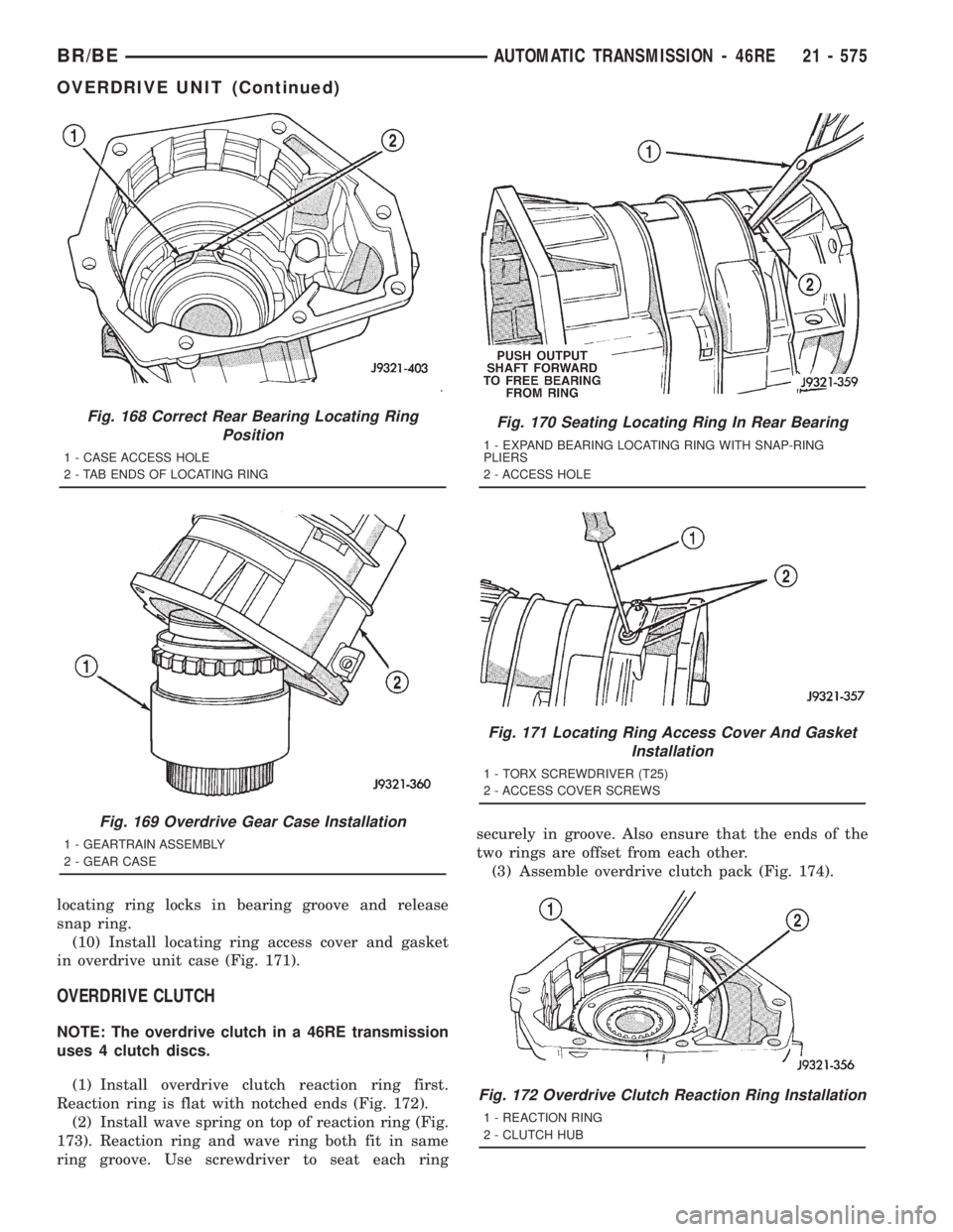 DODGE RAM 2001 Service Repair Manual locating ring locks in bearing groove and release
snap ring.
(10) Install locating ring access cover and gasket
in overdrive unit case (Fig. 171).
OVERDRIVE CLUTCH
NOTE: The overdrive clutch in a 46RE DODGE RAM 2001 Service Repair Manual locating ring locks in bearing groove and release
snap ring.
(10) Install locating ring access cover and gasket
in overdrive unit case (Fig. 171).
OVERDRIVE CLUTCH
NOTE: The overdrive clutch in a 46RE