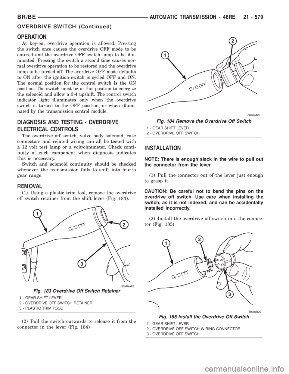 DODGE RAM 2001  Service Repair Manual OPERATION
At key-on, overdrive operation is allowed. Pressing
the switch once causes the overdrive OFF mode to be
entered and the overdrive OFF switch lamp to be illu-
minated. Pressing the switch a s