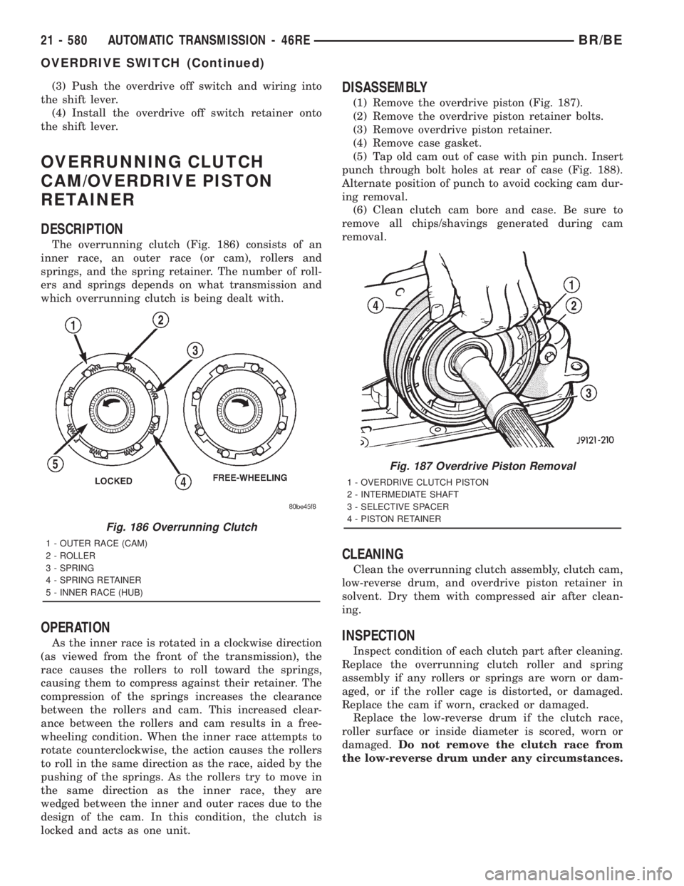 DODGE RAM 2001  Service Repair Manual (3) Push the overdrive off switch and wiring into
the shift lever.
(4) Install the overdrive off switch retainer onto
the shift lever.
OVERRUNNING CLUTCH
CAM/OVERDRIVE PISTON
RETAINER
DESCRIPTION
The 