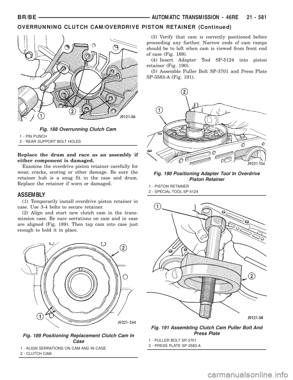 DODGE RAM 2001  Service Repair Manual Replace the drum and race as an assembly if
either component is damaged.
Examine the overdrive piston retainer carefully for
wear, cracks, scoring or other damage. Be sure the
retainer hub is a snug f