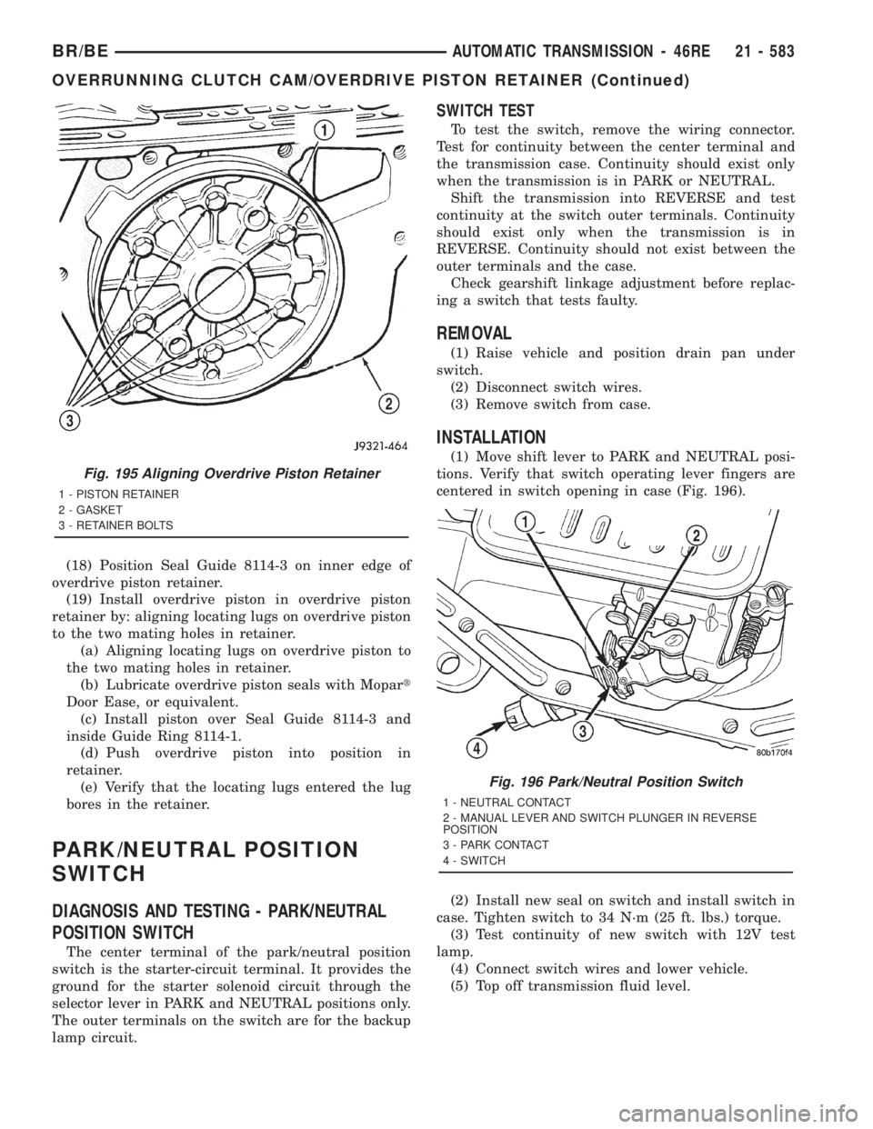 DODGE RAM 2001  Service Repair Manual (18) Position Seal Guide 8114-3 on inner edge of
overdrive piston retainer.
(19) Install overdrive piston in overdrive piston
retainer by: aligning locating lugs on overdrive piston
to the two mating 