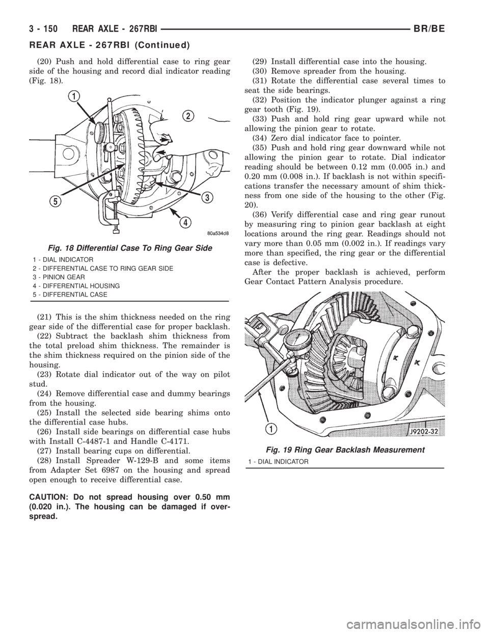 DODGE RAM 2001  Service Repair Manual (20) Push and hold differential case to ring gear
side of the housing and record dial indicator reading
(Fig. 18).
(21) This is the shim thickness needed on the ring
gear side of the differential case