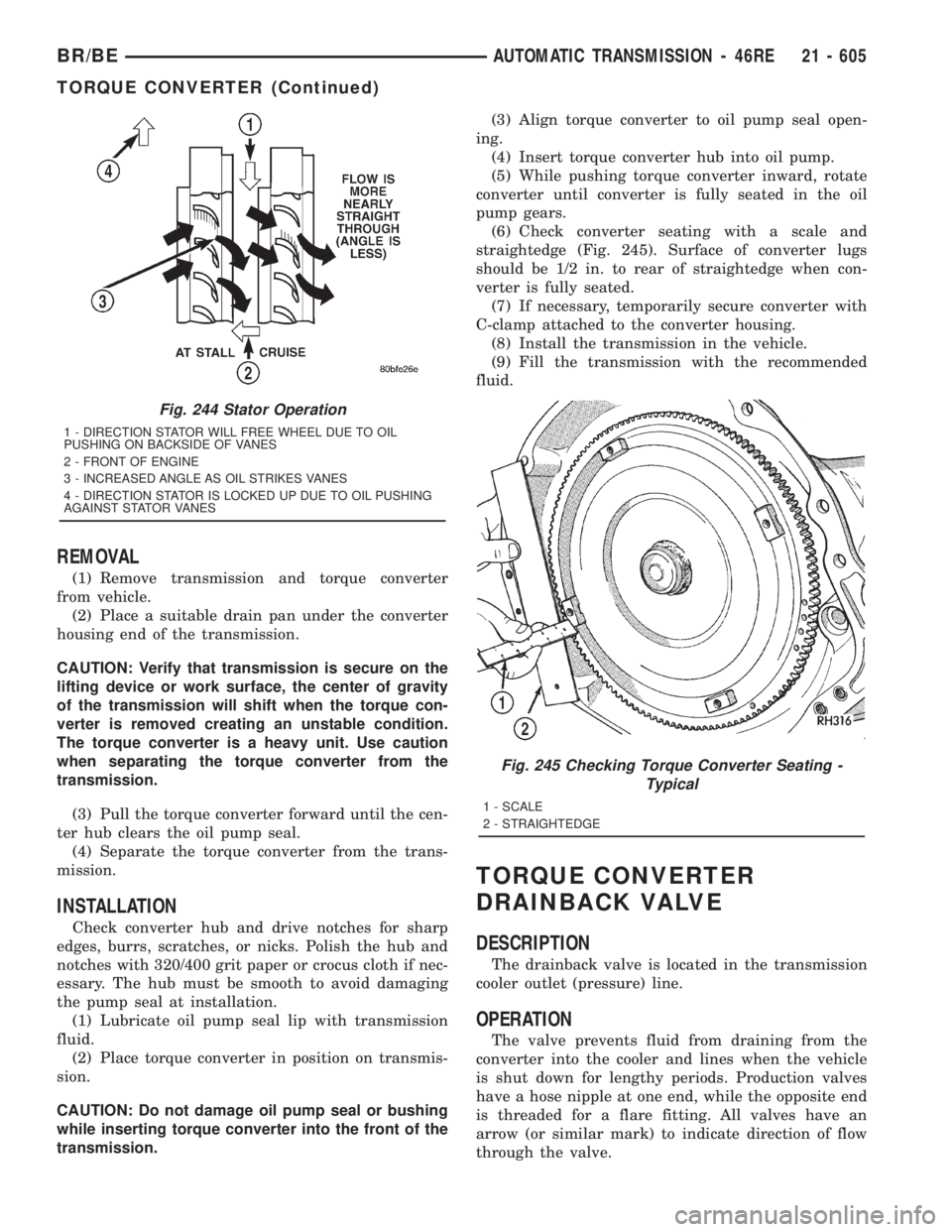 DODGE RAM 2001  Service Repair Manual REMOVAL
(1) Remove transmission and torque converter
from vehicle.
(2) Place a suitable drain pan under the converter
housing end of the transmission.
CAUTION: Verify that transmission is secure on th