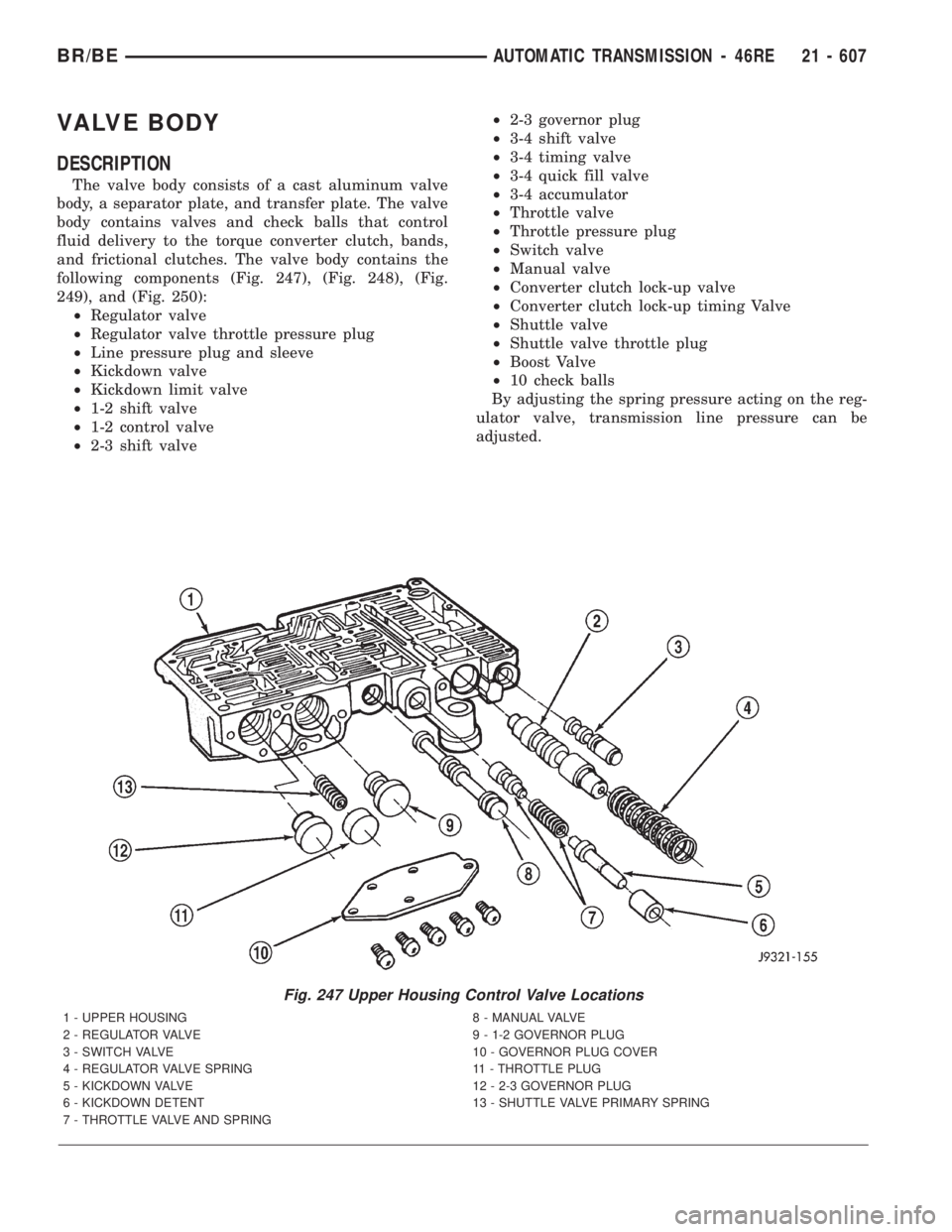 DODGE RAM 2001  Service Repair Manual VALVE BODY
DESCRIPTION
The valve body consists of a cast aluminum valve
body, a separator plate, and transfer plate. The valve
body contains valves and check balls that control
fluid delivery to the t