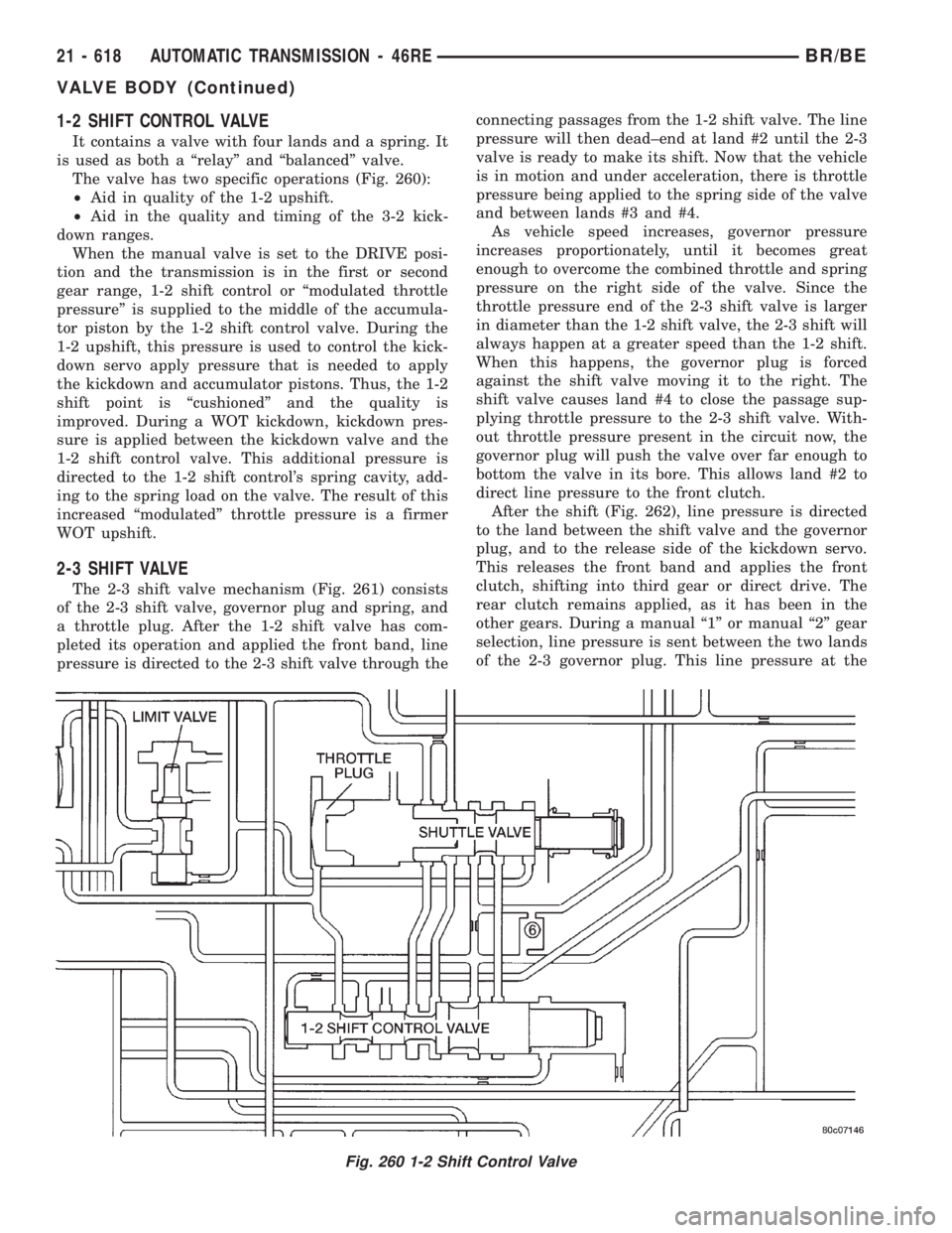 DODGE RAM 2001  Service Repair Manual 1-2 SHIFT CONTROL VALVE
It contains a valve with four lands and a spring. It
is used as both a ªrelayº and ªbalancedº valve.
The valve has two specific operations (Fig. 260):
²Aid in quality of t
