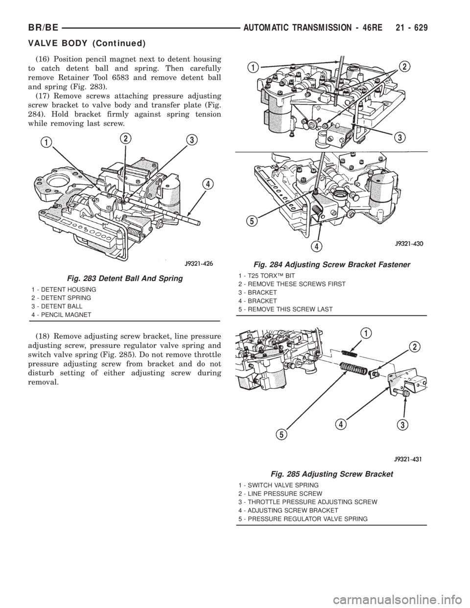 DODGE RAM 2001  Service Repair Manual (16) Position pencil magnet next to detent housing
to catch detent ball and spring. Then carefully
remove Retainer Tool 6583 and remove detent ball
and spring (Fig. 283).
(17) Remove screws attaching 