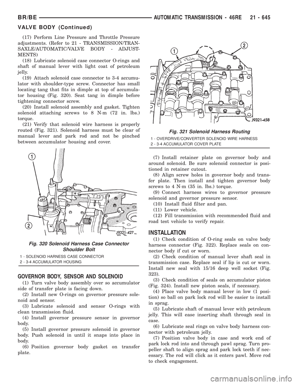 DODGE RAM 2001  Service Repair Manual (17) Perform Line Pressure and Throttle Pressure
adjustments. (Refer to 21 - TRANSMISSION/TRAN-
SAXLE/AUTOMATIC/VALVE BODY - ADJUST-
MENTS)
(18) Lubricate solenoid case connector O-rings and
shaft of 