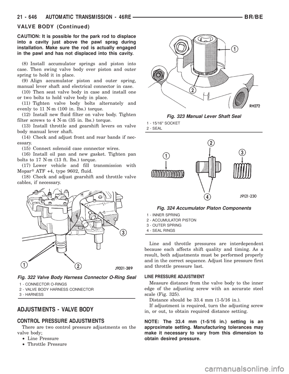 DODGE RAM 2001  Service Repair Manual CAUTION: It is possible for the park rod to displace
into a cavity just above the pawl sprag during
installation. Make sure the rod is actually engaged
in the pawl and has not displaced into this cavi