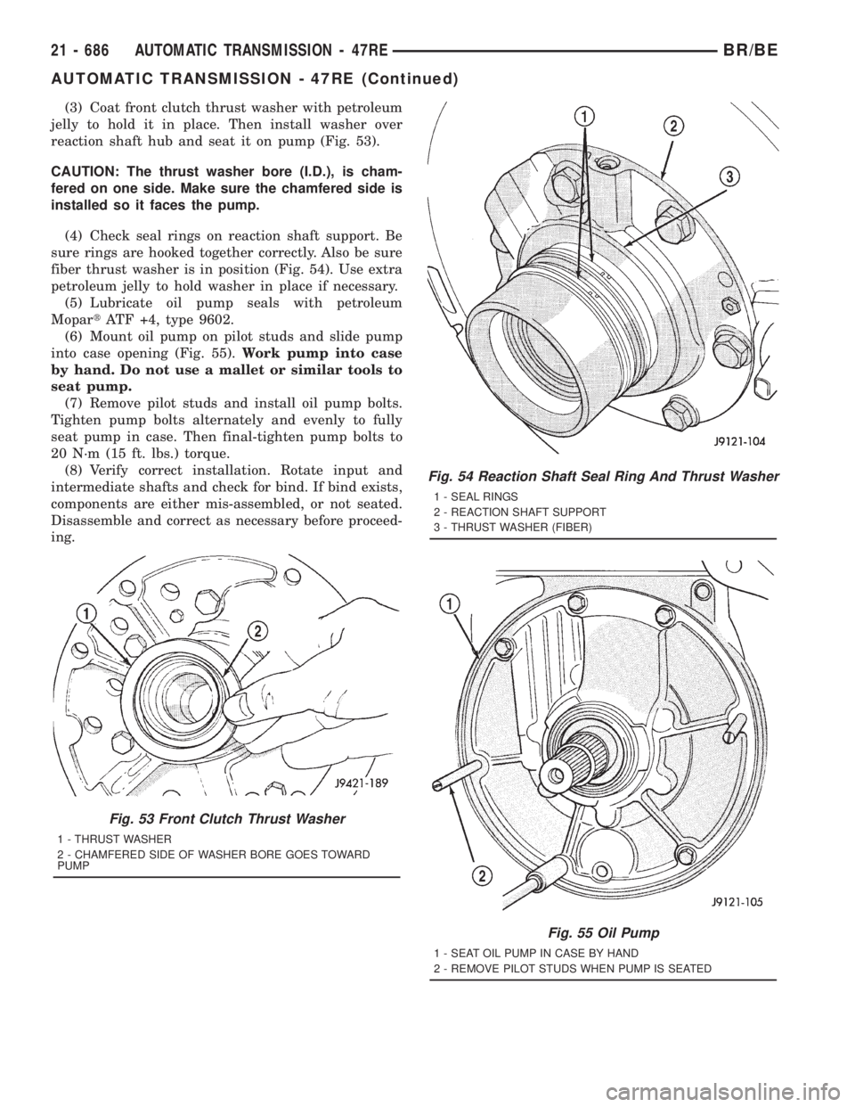 DODGE RAM 2001 Service Repair Manual (3) Coat front clutch thrust washer with petroleum
jelly to hold it in place. Then install washer over
reaction shaft hub and seat it on pump (Fig. 53).
CAUTION: The thrust washer bore (I.D.), is cham DODGE RAM 2001 Service Repair Manual (3) Coat front clutch thrust washer with petroleum
jelly to hold it in place. Then install washer over
reaction shaft hub and seat it on pump (Fig. 53).
CAUTION: The thrust washer bore (I.D.), is cham