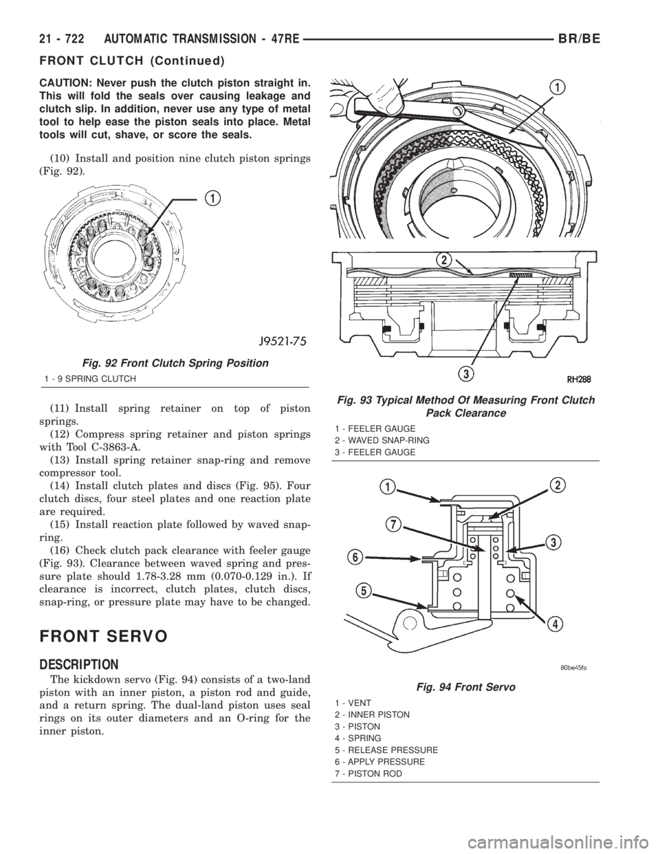 DODGE RAM 2001 Service Repair Manual CAUTION: Never push the clutch piston straight in.
This will fold the seals over causing leakage and
clutch slip. In addition, never use any type of metal
tool to help ease the piston seals into place DODGE RAM 2001 Service Repair Manual CAUTION: Never push the clutch piston straight in.
This will fold the seals over causing leakage and
clutch slip. In addition, never use any type of metal
tool to help ease the piston seals into place