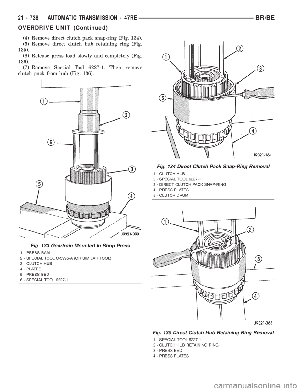 DODGE RAM 2001 Service Repair Manual (4) Remove direct clutch pack snap-ring (Fig. 134).
(5) Remove direct clutch hub retaining ring (Fig.
135).
(6) Release press load slowly and completely (Fig.
136).
(7) Remove Special Tool 6227-1. The DODGE RAM 2001 Service Repair Manual (4) Remove direct clutch pack snap-ring (Fig. 134).
(5) Remove direct clutch hub retaining ring (Fig.
135).
(6) Release press load slowly and completely (Fig.
136).
(7) Remove Special Tool 6227-1. The
