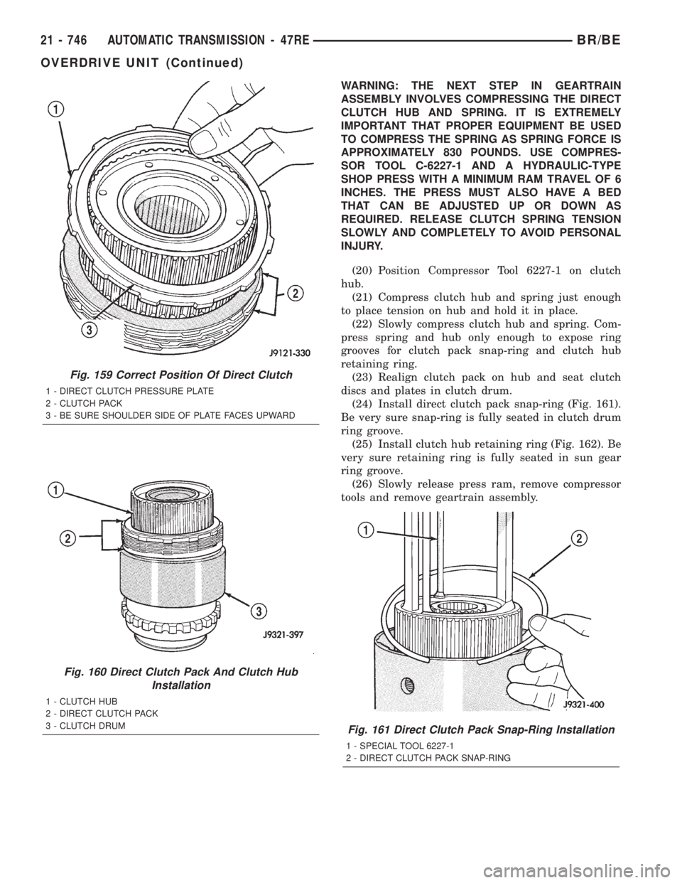 DODGE RAM 2001 Service Repair Manual WARNING: THE NEXT STEP IN GEARTRAIN
ASSEMBLY INVOLVES COMPRESSING THE DIRECT
CLUTCH HUB AND SPRING. IT IS EXTREMELY
IMPORTANT THAT PROPER EQUIPMENT BE USED
TO COMPRESS THE SPRING AS SPRING FORCE IS
AP DODGE RAM 2001 Service Repair Manual WARNING: THE NEXT STEP IN GEARTRAIN
ASSEMBLY INVOLVES COMPRESSING THE DIRECT
CLUTCH HUB AND SPRING. IT IS EXTREMELY
IMPORTANT THAT PROPER EQUIPMENT BE USED
TO COMPRESS THE SPRING AS SPRING FORCE IS
AP