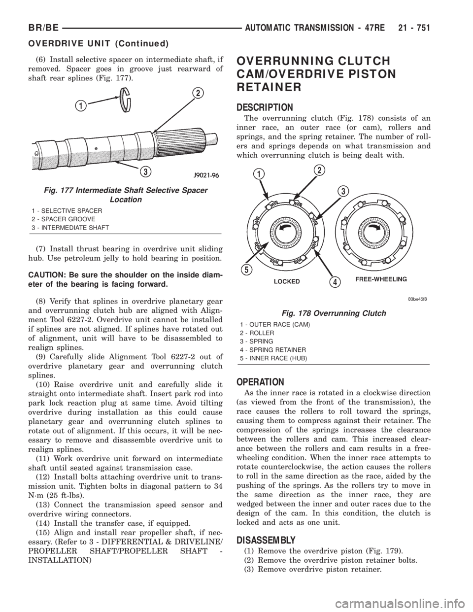 DODGE RAM 2001 Service Repair Manual (6) Install selective spacer on intermediate shaft, if
removed. Spacer goes in groove just rearward of
shaft rear splines (Fig. 177).
(7) Install thrust bearing in overdrive unit sliding
hub. Use petr DODGE RAM 2001 Service Repair Manual (6) Install selective spacer on intermediate shaft, if
removed. Spacer goes in groove just rearward of
shaft rear splines (Fig. 177).
(7) Install thrust bearing in overdrive unit sliding
hub. Use petr
